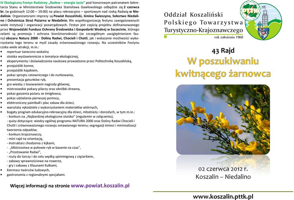 Organizatorami imprezy są Powiat Koszaliński, Gmina Świeszyno, Sołectwo Niedalino i Ochotnicza Straż Pożarna w Niedalinie.