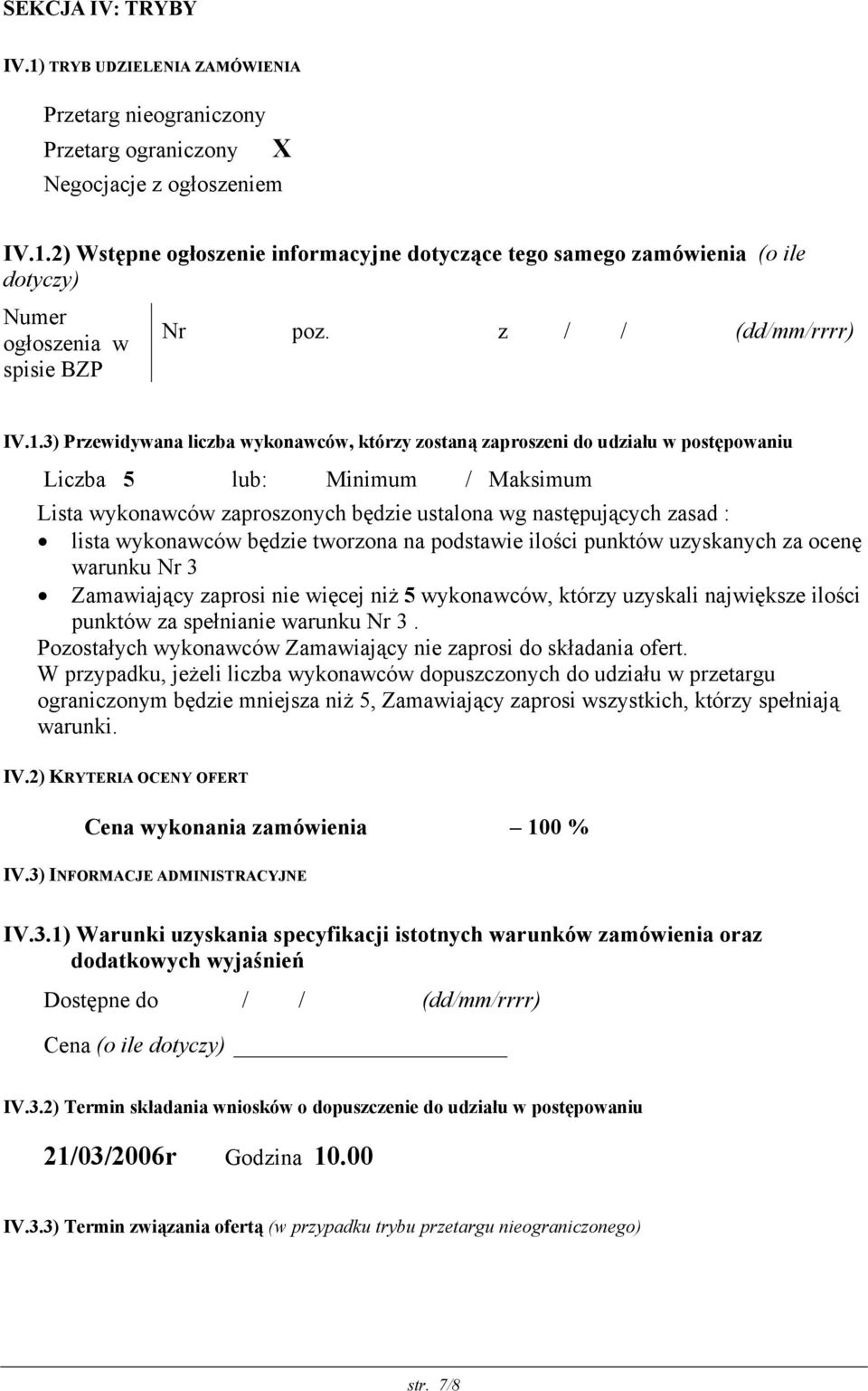 3) Przewidywana liczba wykonawców, którzy zostaną zaproszeni do udziału w postępowaniu Liczba 5 lub: Minimum / Maksimum Lista wykonawców zaproszonych będzie ustalona wg następujących zasad : lista