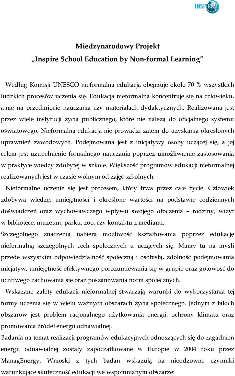 Realizowana jest przez wiele instytucji Ŝycia publicznego, które nie naleŝą do oficjalnego systemu oświatowego. Nieformalna edukacja nie prowadzi zatem do uzyskania określonych uprawnień zawodowych.