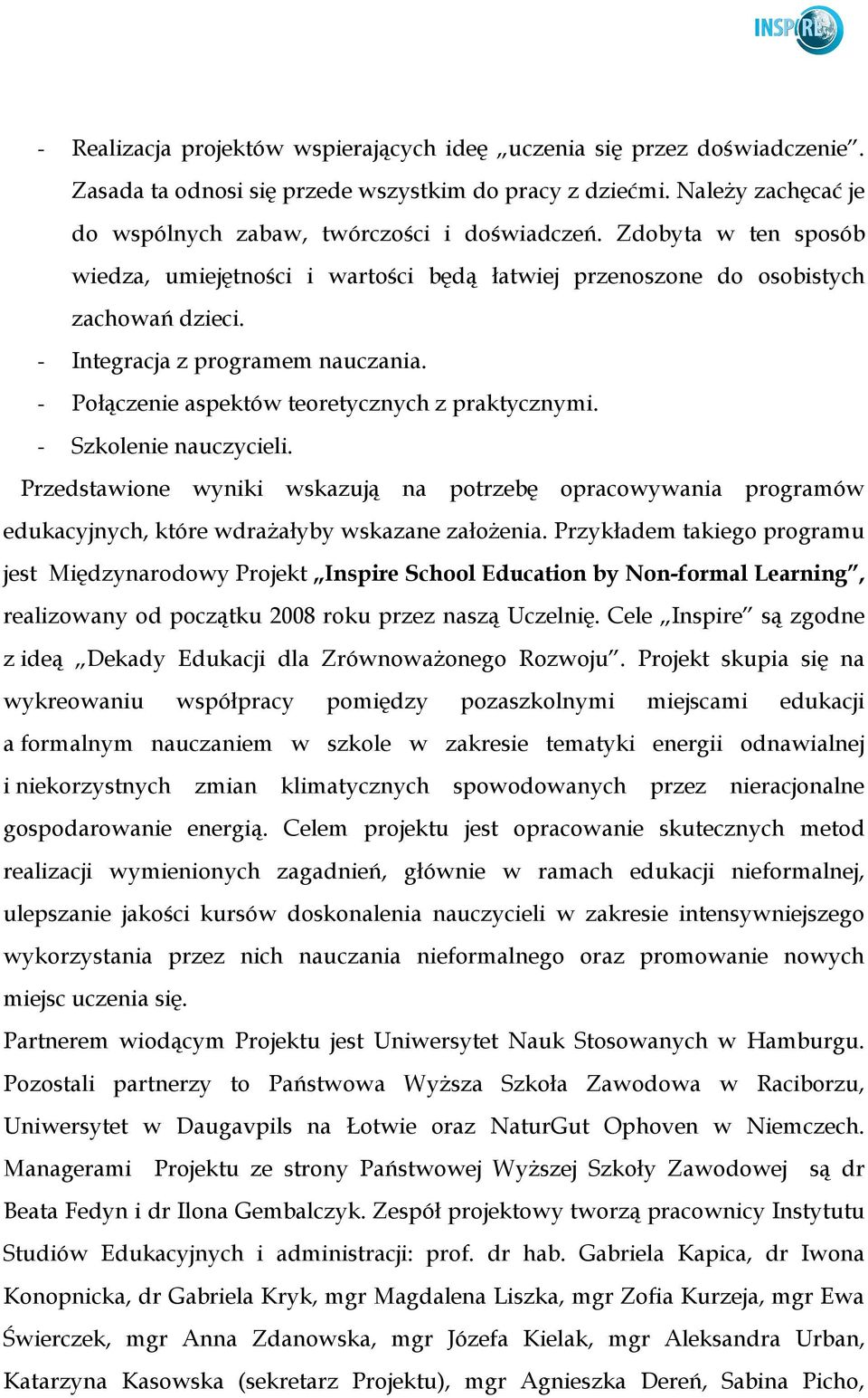 - Szkolenie nauczycieli. Przedstawione wyniki wskazują na potrzebę opracowywania programów edukacyjnych, które wdraŝałyby wskazane załoŝenia.