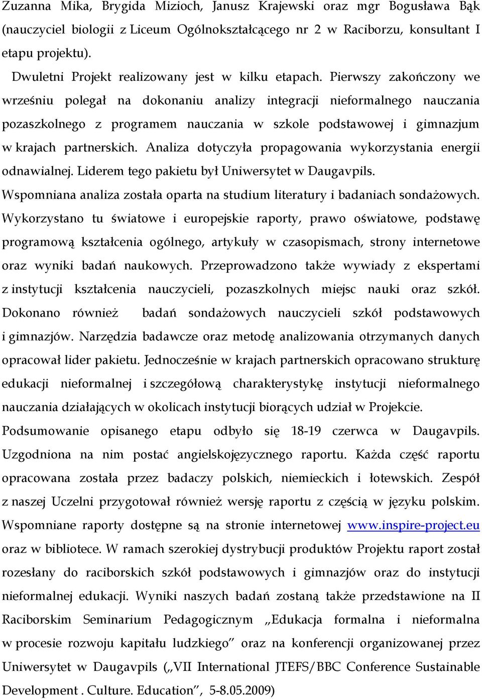 Pierwszy zakończony we wrześniu polegał na dokonaniu analizy integracji nieformalnego nauczania pozaszkolnego z programem nauczania w szkole podstawowej i gimnazjum w krajach partnerskich.