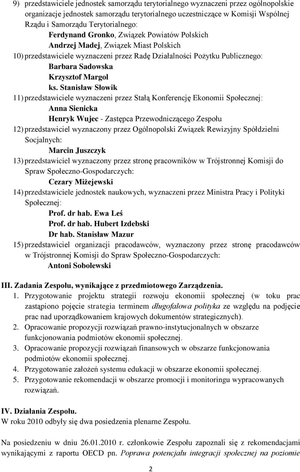 Stanisław Słowik 11) przedstawiciele wyznaczeni przez Stałą Konferencję Ekonomii Społecznej: Anna Sienicka Henryk Wujec - Zastępca Przewodniczącego Zespołu 12) przedstawiciel wyznaczony przez