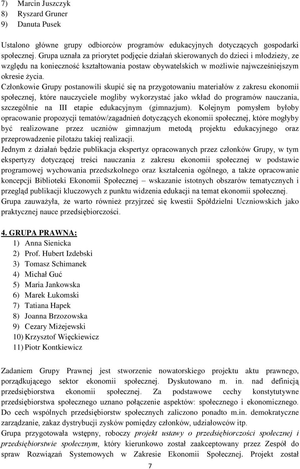 Członkowie Grupy postanowili skupić się na przygotowaniu materiałów z zakresu ekonomii społecznej, które nauczyciele mogliby wykorzystać jako wkład do programów nauczania, szczególnie na III etapie