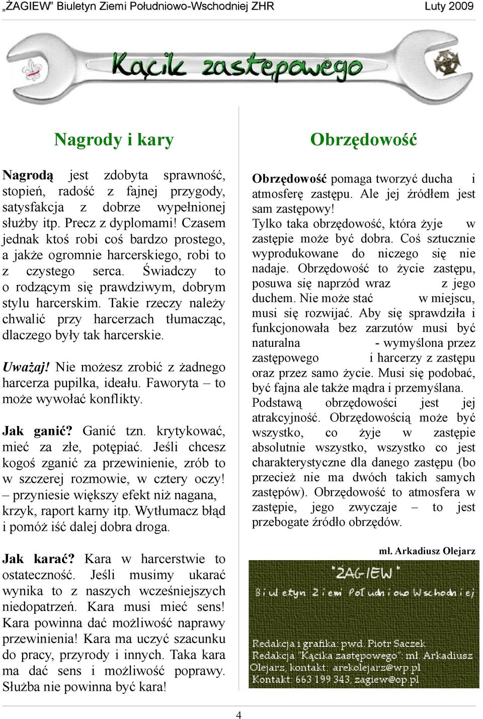 Takie rzeczy należy chwalić przy harcerzach tłumacząc, dlaczego były tak harcerskie. Uważaj! Nie możesz zrobić z żadnego harcerza pupilka, ideału. Faworyta to może wywołać konflikty. Jak ganić?