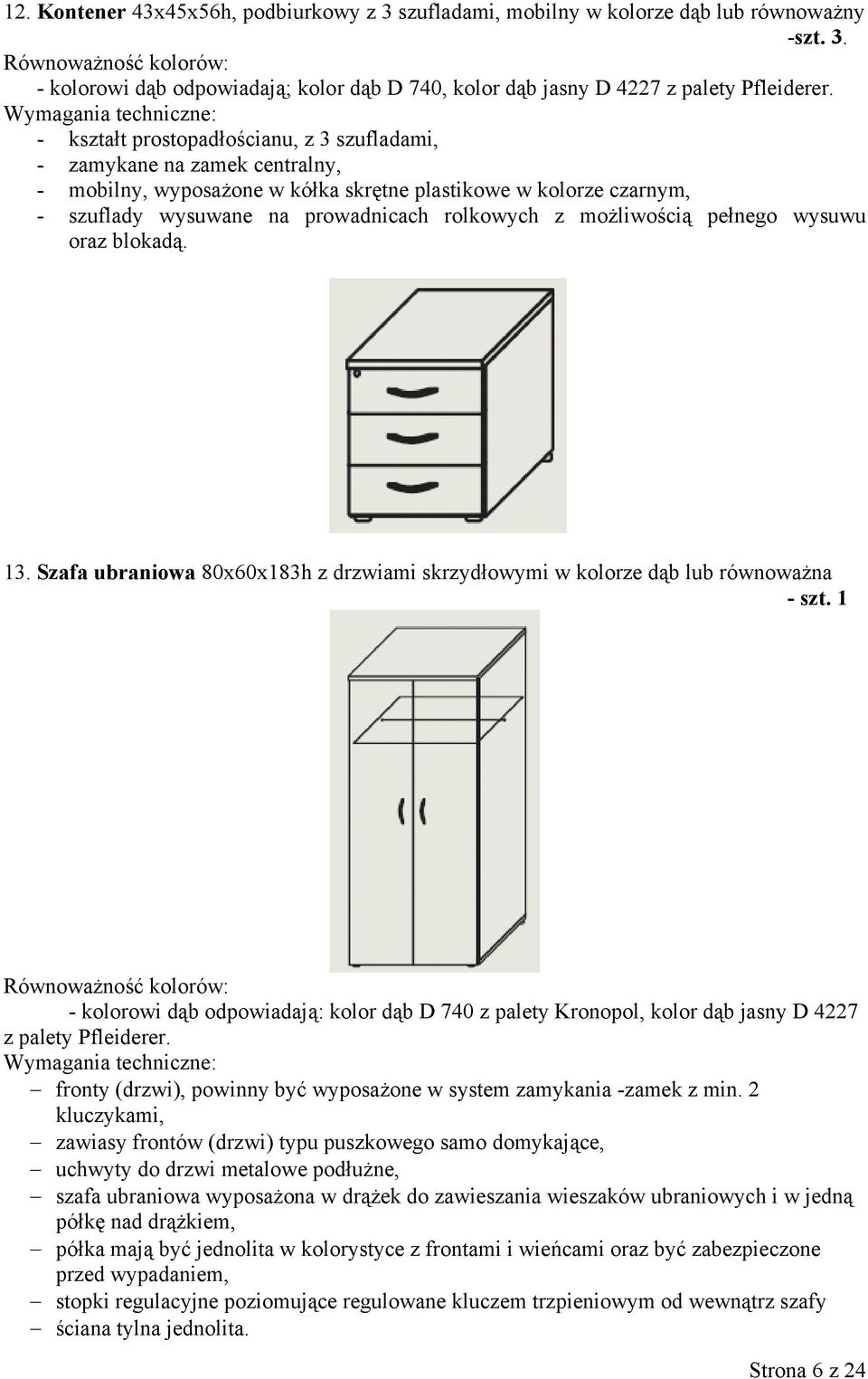 możliwością pełnego wysuwu oraz blokadą. 13. Szafa ubraniowa 80x60x183h z drzwiami skrzydłowymi w kolorze dąb lub równoważna - szt.