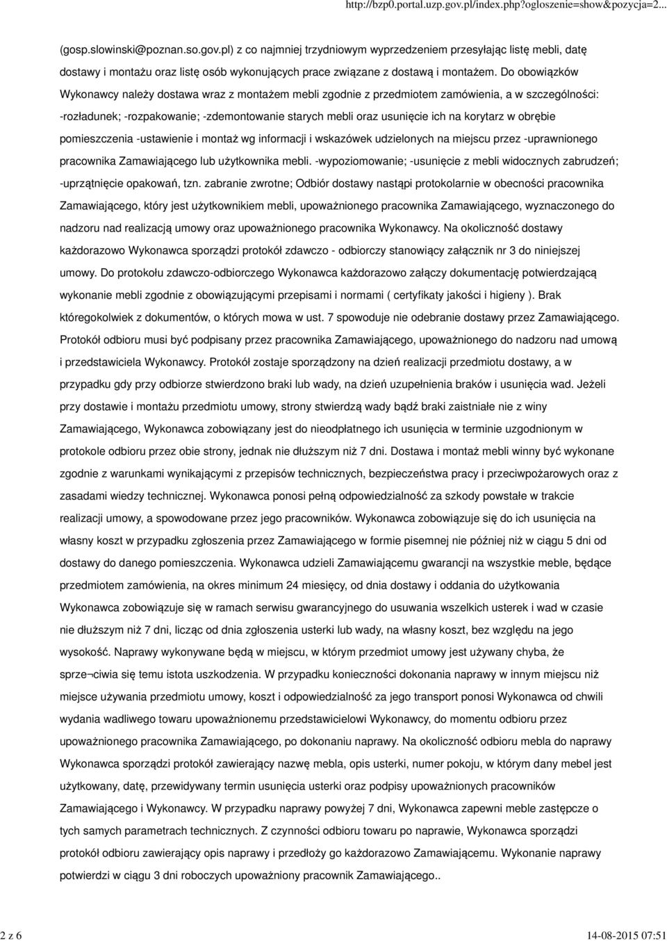 Do obowiązków Wykonawcy należy dostawa wraz z montażem mebli zgodnie z przedmiotem zamówienia, a w szczególności: -rozładunek; -rozpakowanie; -zdemontowanie starych mebli oraz usunięcie ich na