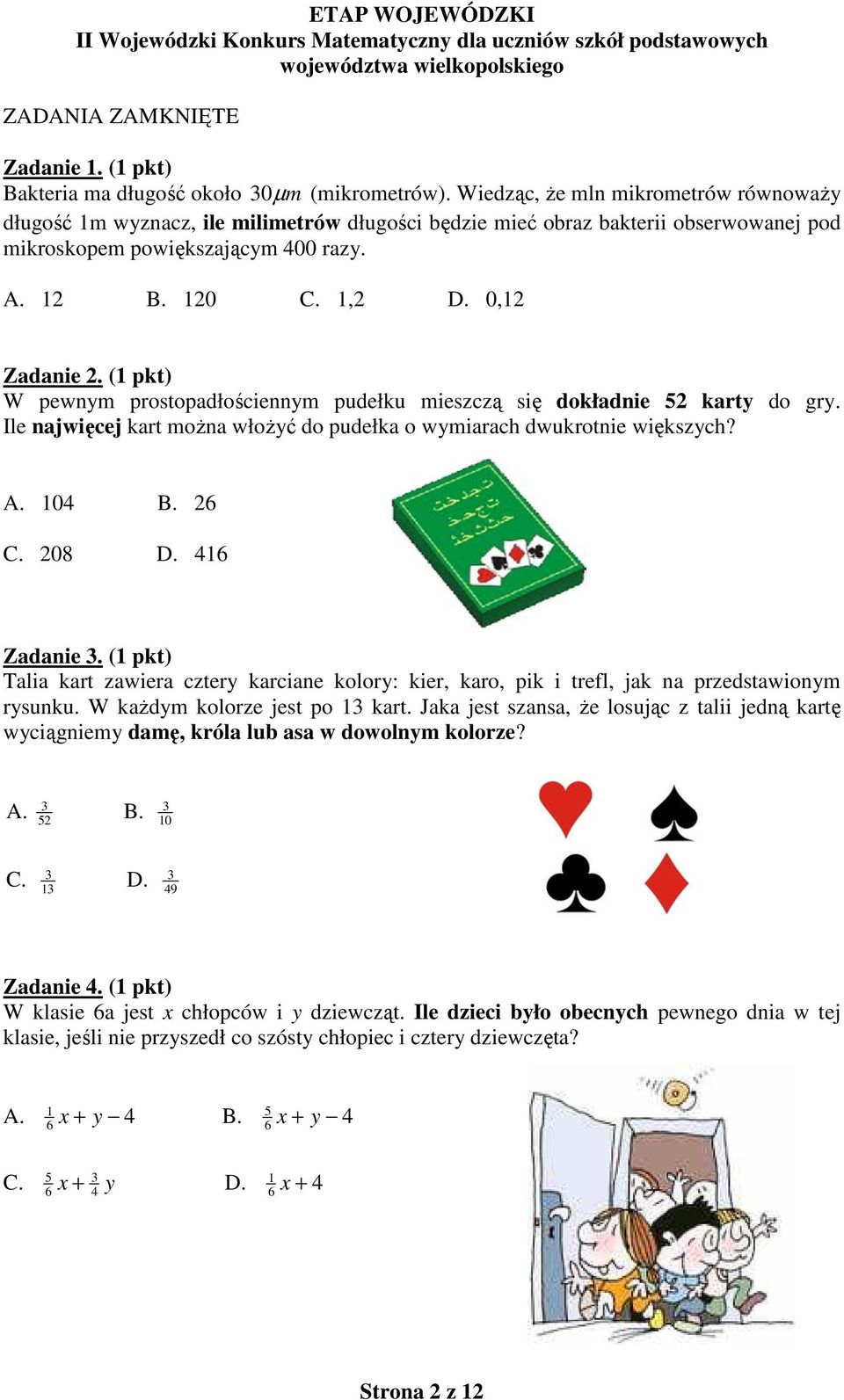 0,12 Zadanie 2. (1 pkt) W pewnym prostopadłościennym pudełku mieszczą się dokładnie 52 karty do gry. Ile najwięcej kart można włożyć do pudełka o wymiarach dwukrotnie większych? A. 104 B. 26 C. 208 D.