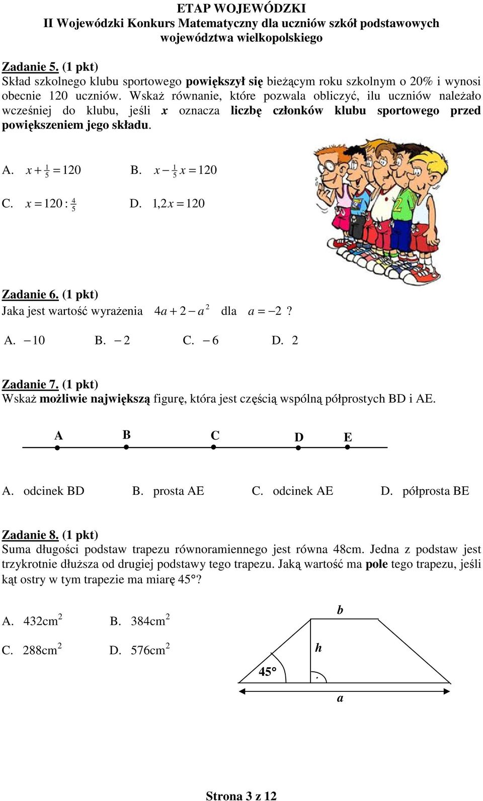 x = 120 : 5 D. 1,2x = 120 5 Zadanie 6. (1 pkt) Jaka jest wartość wyrażenia 4a 2 a 2 + dla = 2 a? A. 10 B. 2 C. 6 D. 2 Zadanie 7.