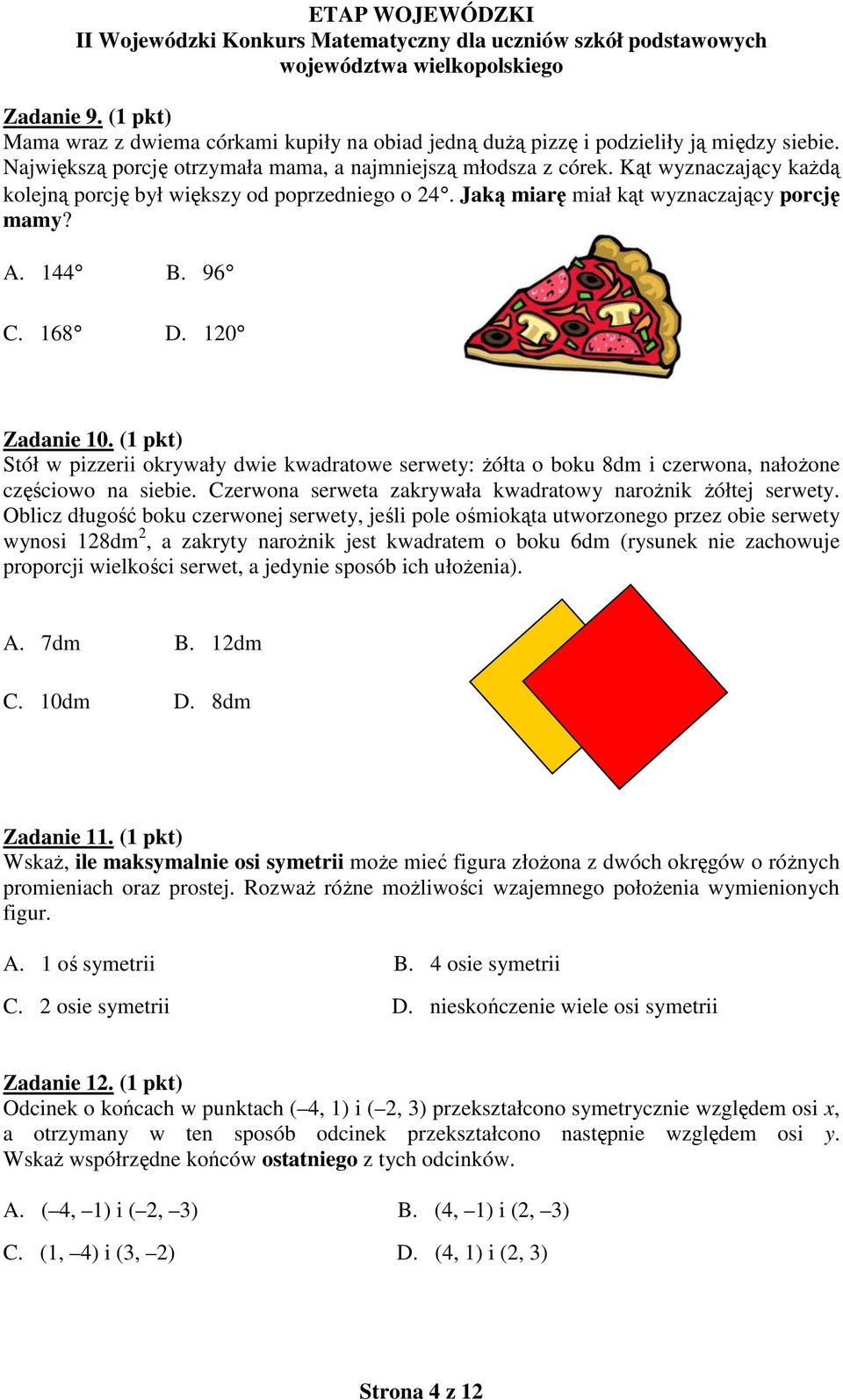 (1 pkt) Stół w pizzerii okrywały dwie kwadratowe serwety: żółta o boku 8dm i czerwona, nałożone częściowo na siebie. Czerwona serweta zakrywała kwadratowy narożnik żółtej serwety.