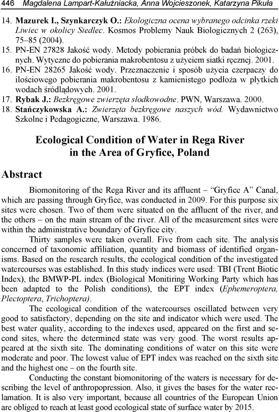 2001. 16. PN-EN 28265 Jakość wody. Przeznaczenie i sposób użycia czerpaczy do ilościowego pobierania makrobentosu z kamienistego podłoża w płytkich wodach śródlądowych. 2001. 17. Rybak J.