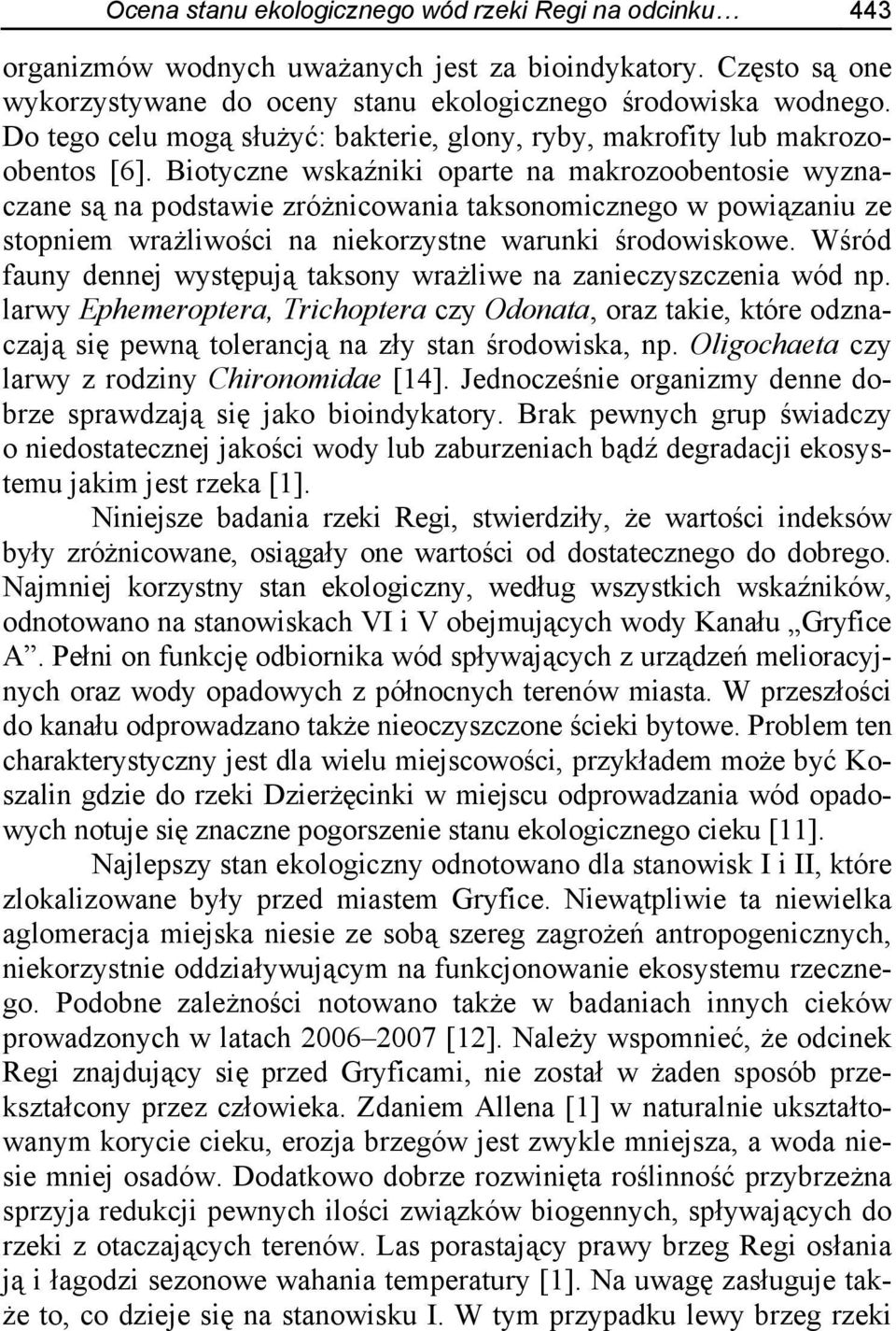 Biotyczne wskaźniki oparte na makrozoobentosie wyznaczane są na podstawie zróżnicowania taksonomicznego w powiązaniu ze stopniem wrażliwości na niekorzystne warunki środowiskowe.