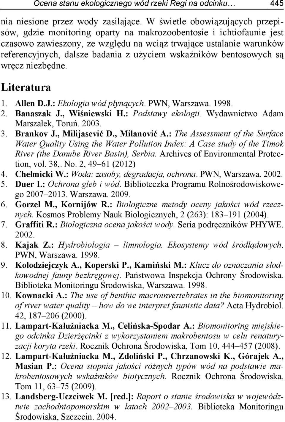 z użyciem wskaźników bentosowych są wręcz niezbędne. Literatura 1. Allen D.J.: Ekologia wód płynących. PWN, Warszawa. 1998. 2. Banaszak J., Wiśniewski H.: Podstawy ekologii.