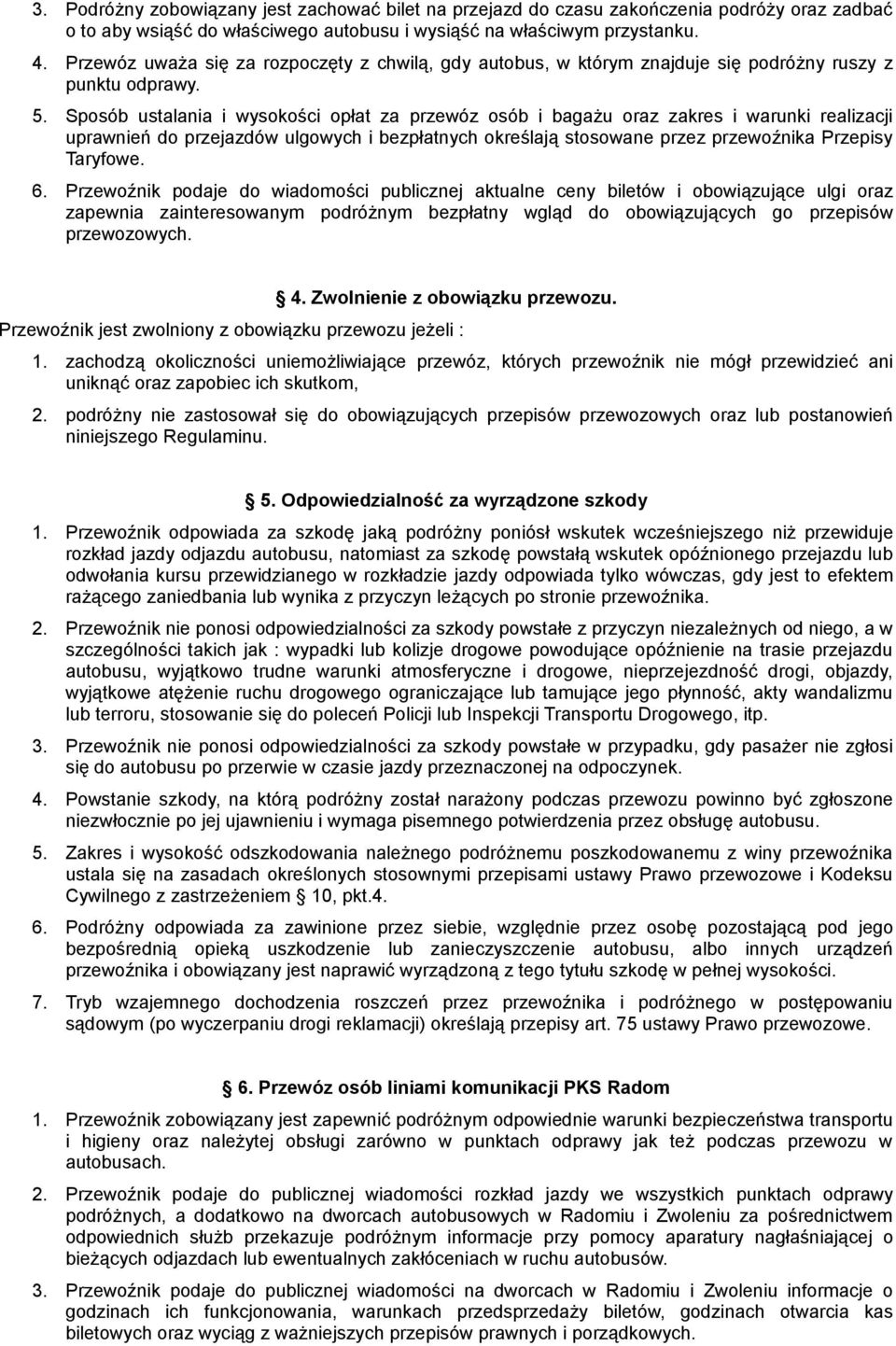 Sposób ustalania i wysokości opłat za przewóz osób i bagażu oraz zakres i warunki realizacji uprawnień do przejazdów ulgowych i bezpłatnych określają stosowane przez przewoźnika Przepisy Taryfowe. 6.