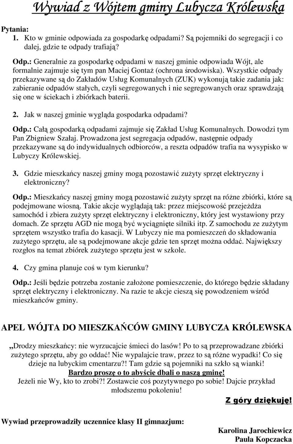 Wszystkie odpady przekazywane są do Zakładów Usług Komunalnych (ZUK) wykonują takie zadania jak: zabieranie odpadów stałych, czyli segregowanych i nie segregowanych oraz sprawdzają się one w ściekach