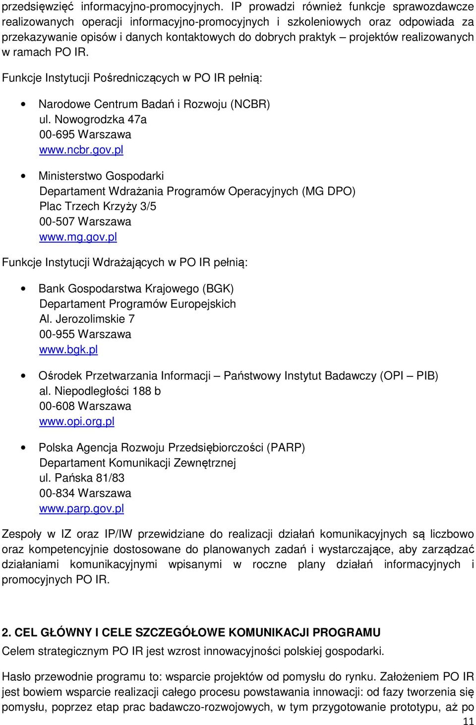 realizowanych w ramach PO IR. Funkcje Instytucji Pośredniczących w PO IR pełnią: Narodowe Centrum Badań i Rozwoju (NCBR) ul. Nowogrodzka 47a 00-695 Warszawa www.ncbr.gov.