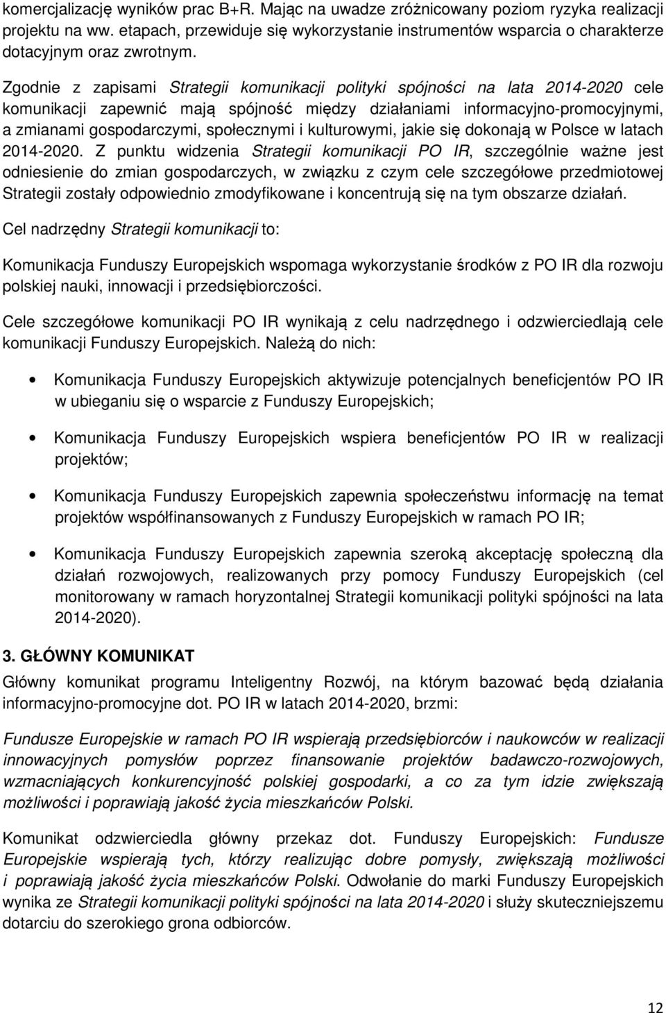 Zgodnie z zapisami Strategii komunikacji polityki spójności na lata 2014-2020 cele komunikacji zapewnić mają spójność między działaniami informacyjno-promocyjnymi, a zmianami gospodarczymi,