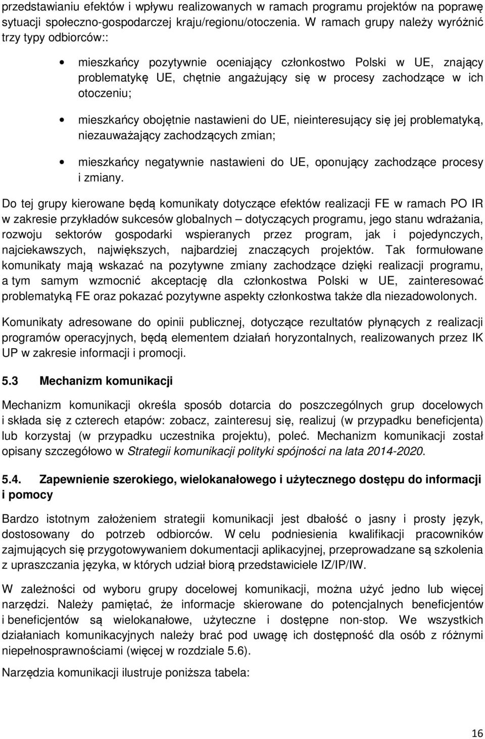 mieszkańcy obojętnie nastawieni do UE, nieinteresujący się jej problematyką, niezauważający zachodzących zmian; mieszkańcy negatywnie nastawieni do UE, oponujący zachodzące procesy i zmiany.