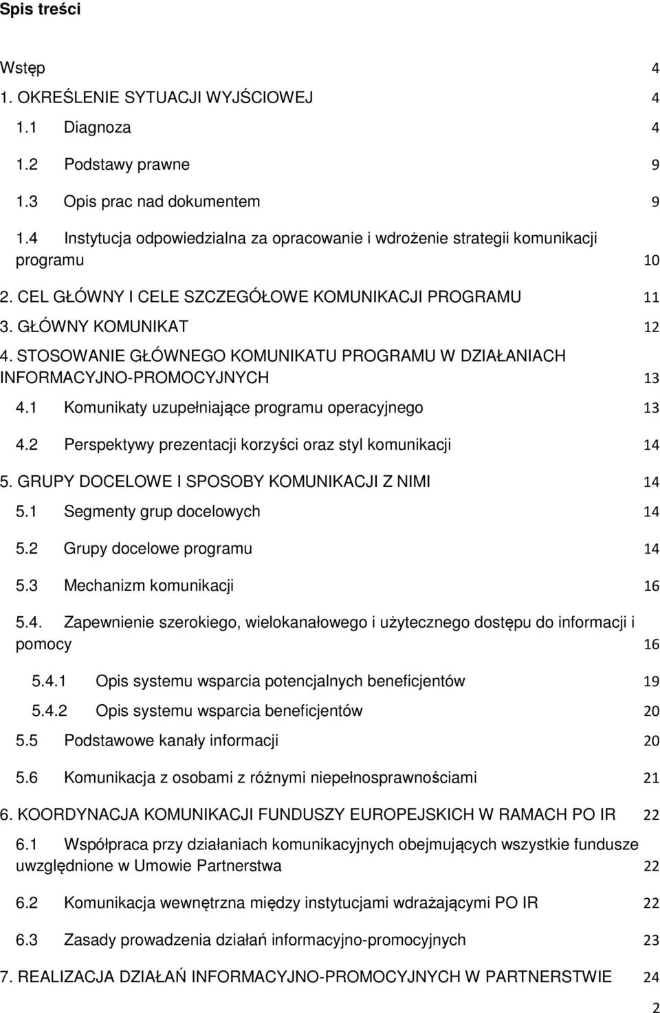 STOSOWANIE GŁÓWNEGO KOMUNIKATU PROGRAMU W DZIAŁANIACH INFORMACYJNO-PROMOCYJNYCH 13 4.1 Komunikaty uzupełniające programu operacyjnego 13 4.