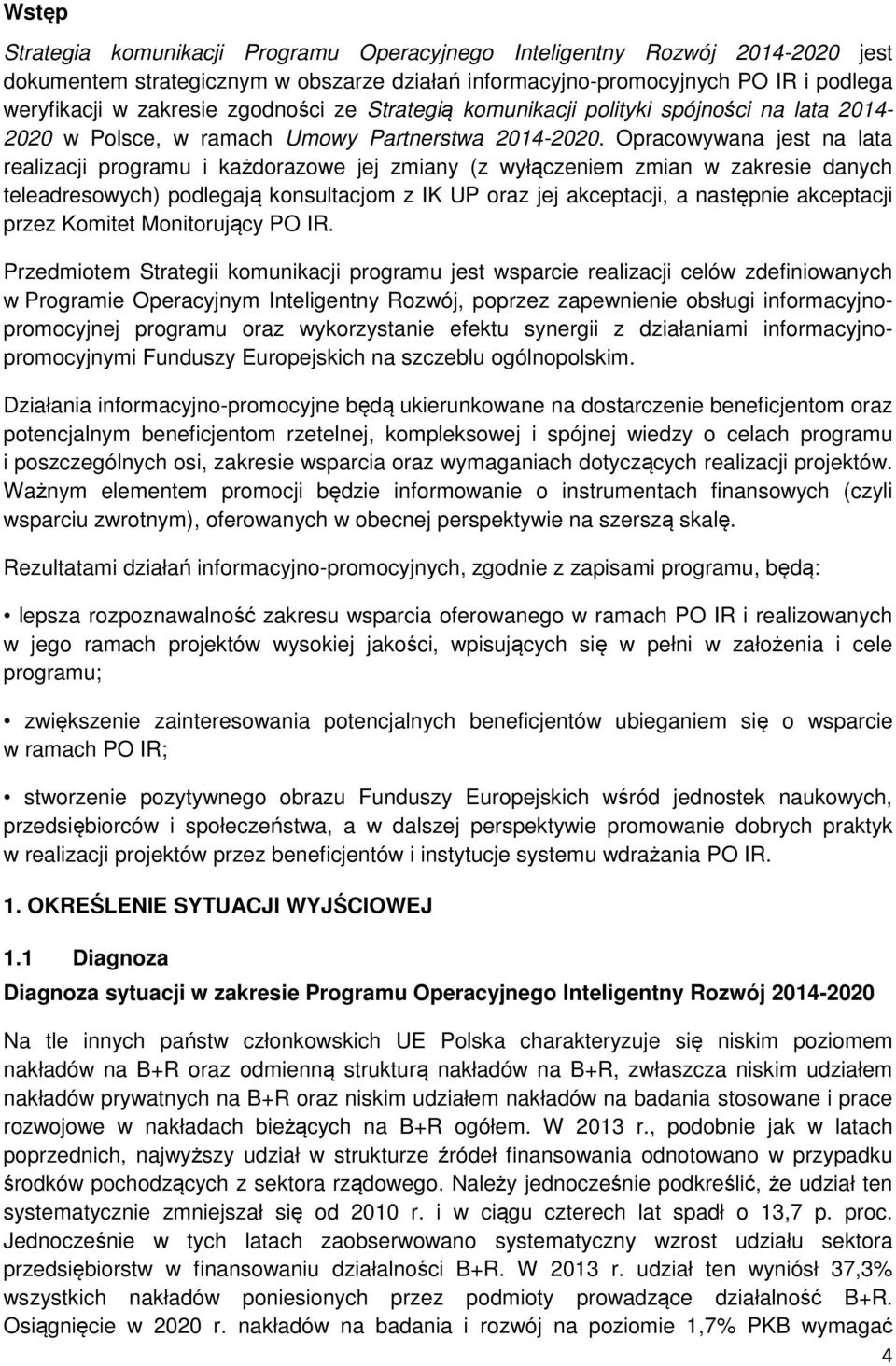 Opracowywana jest na lata realizacji programu i każdorazowe jej zmiany (z wyłączeniem zmian w zakresie danych teleadresowych) podlegają konsultacjom z IK UP oraz jej akceptacji, a następnie