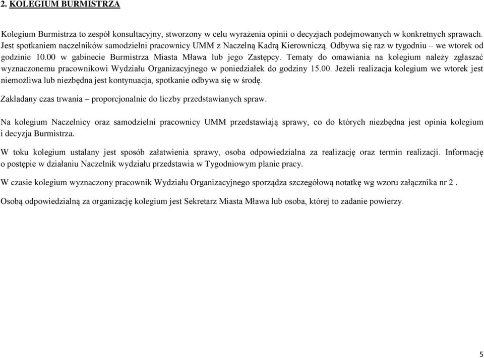 Tematy do omawiania na kolegium należy zgłaszać wyznaczonemu pracownikowi Wydziału Organizacyjnego w poniedziałek do godziny 15.00.