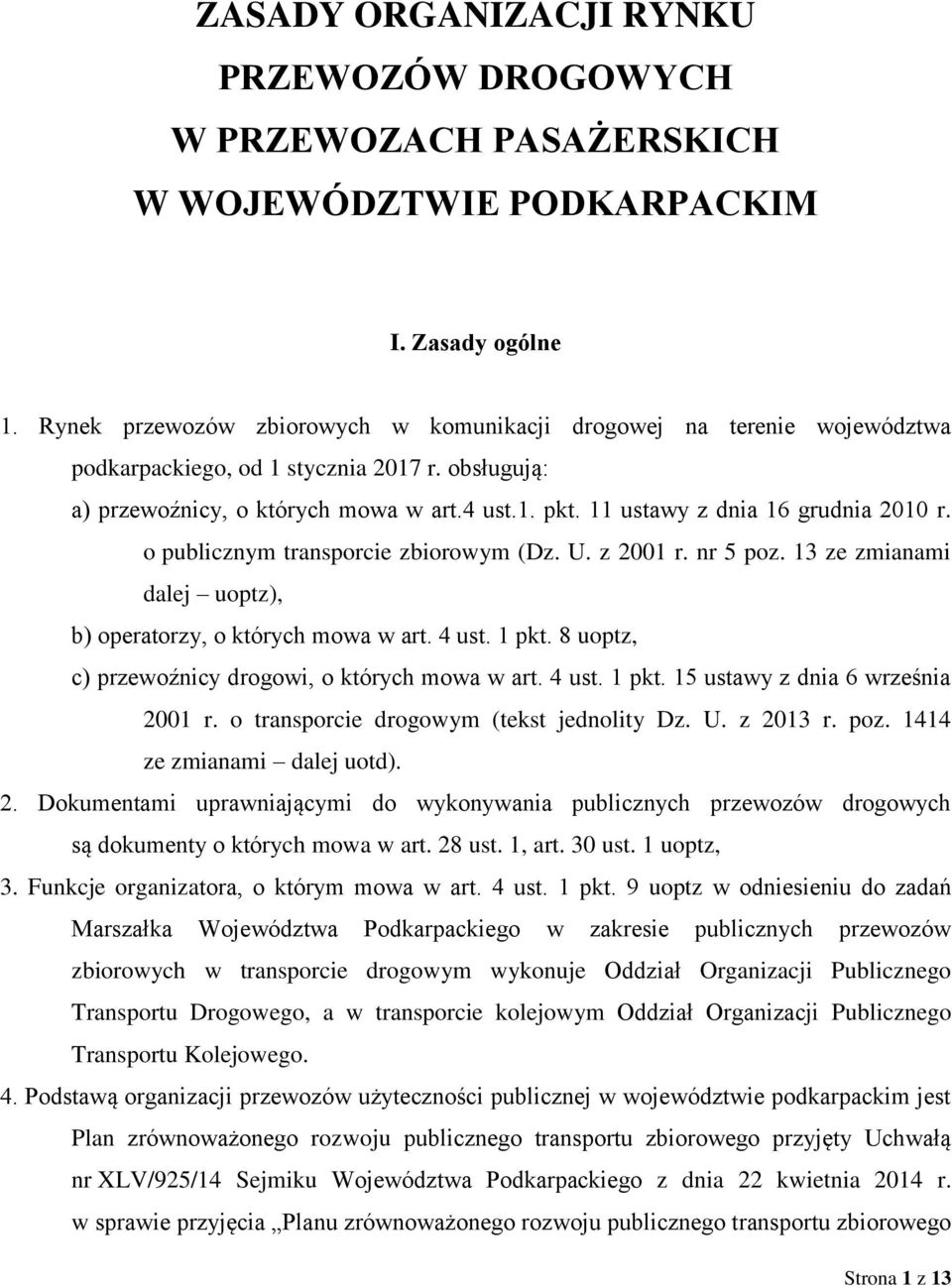 11 ustawy z dnia 16 grudnia 2010 r. o publicznym transporcie zbiorowym (Dz. U. z 2001 r. nr 5 poz. 13 ze zmianami dalej uoptz), b) operatorzy, o których mowa w art. 4 ust. 1 pkt.