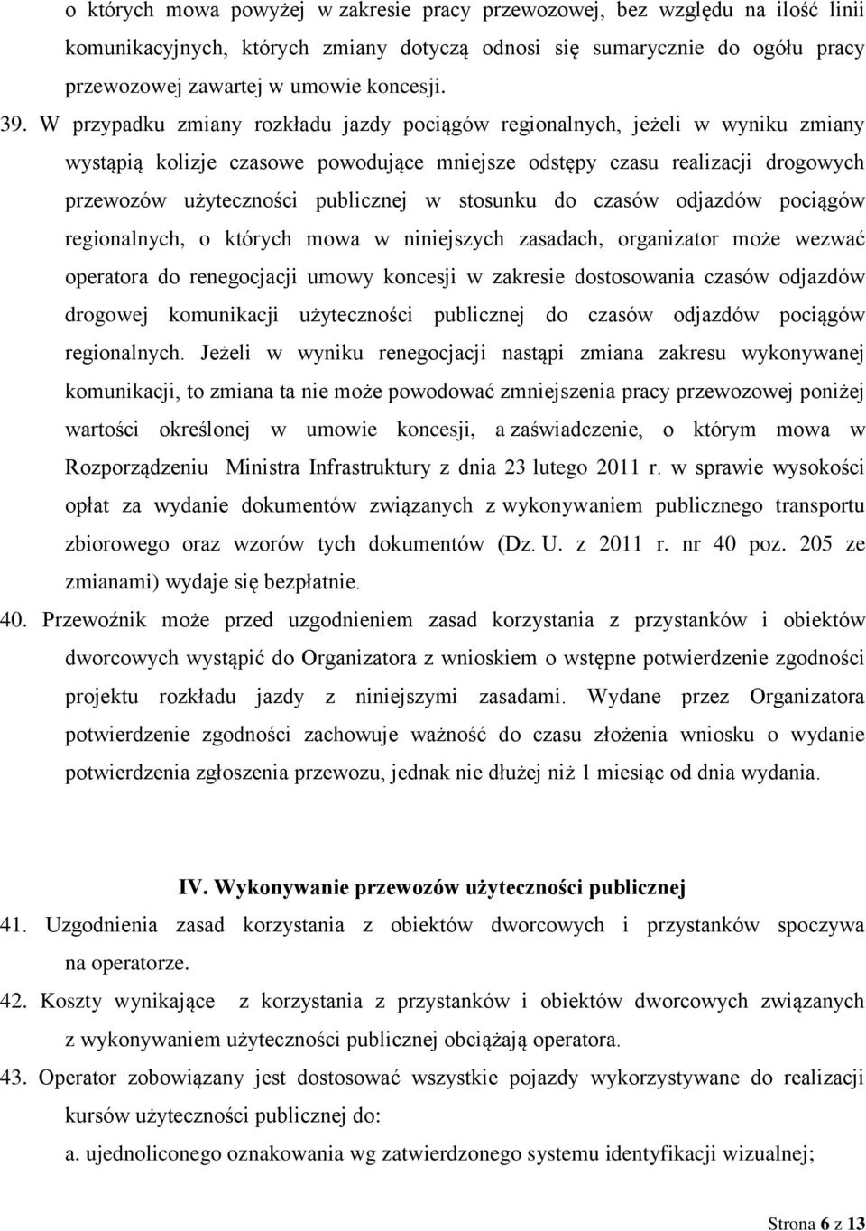 stosunku do czasów odjazdów pociągów regionalnych, o których mowa w niniejszych zasadach, organizator może wezwać operatora do renegocjacji umowy koncesji w zakresie dostosowania czasów odjazdów