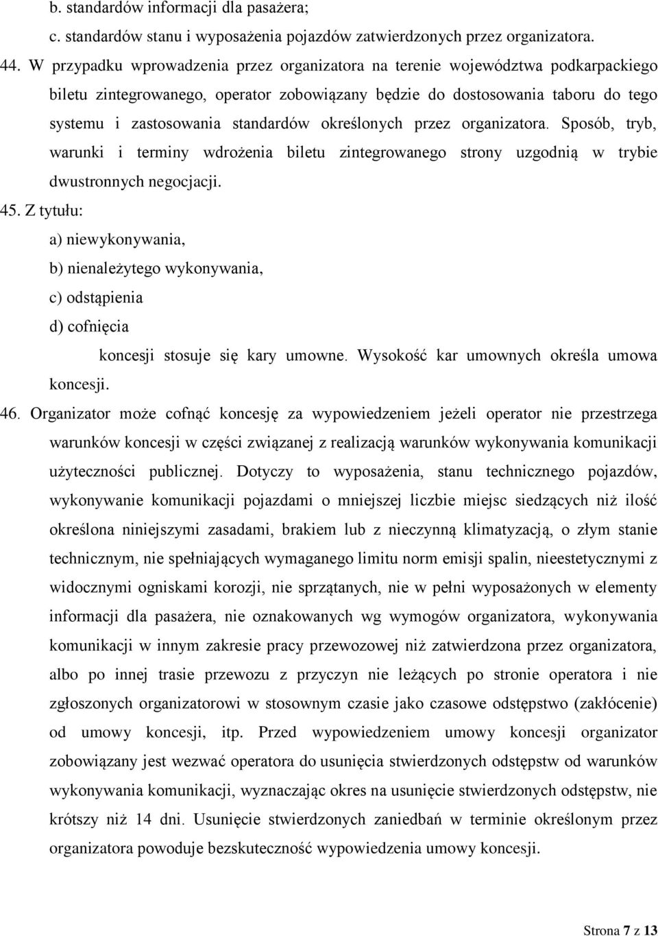 określonych przez organizatora. Sposób, tryb, warunki i terminy wdrożenia biletu zintegrowanego strony uzgodnią w trybie dwustronnych negocjacji. 45.