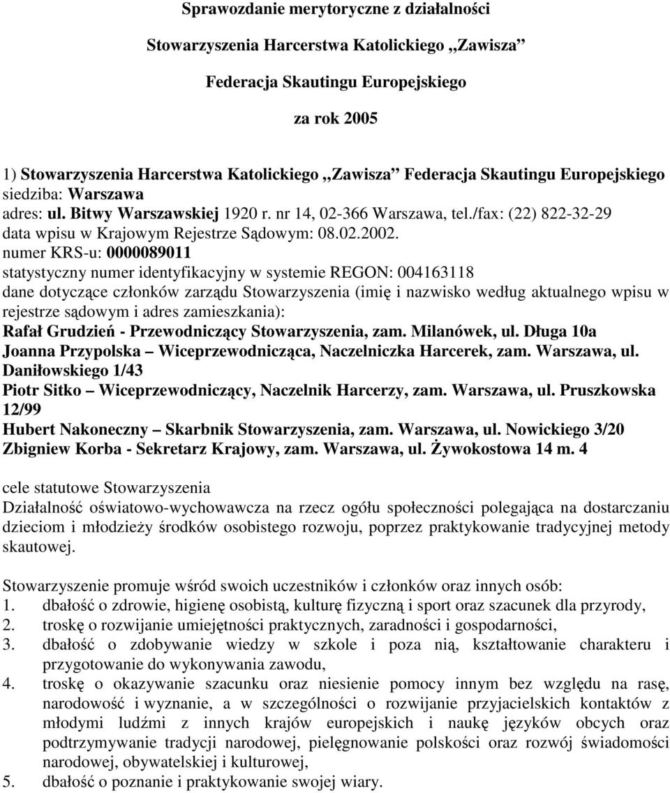 numer KRS-u: 0000089011 statystyczny numer identyfikacyjny w systemie REGON: 004163118 dane dotyczce członków zarzdu Stowarzyszenia (imi i nazwisko według aktualnego wpisu w rejestrze sdowym i adres