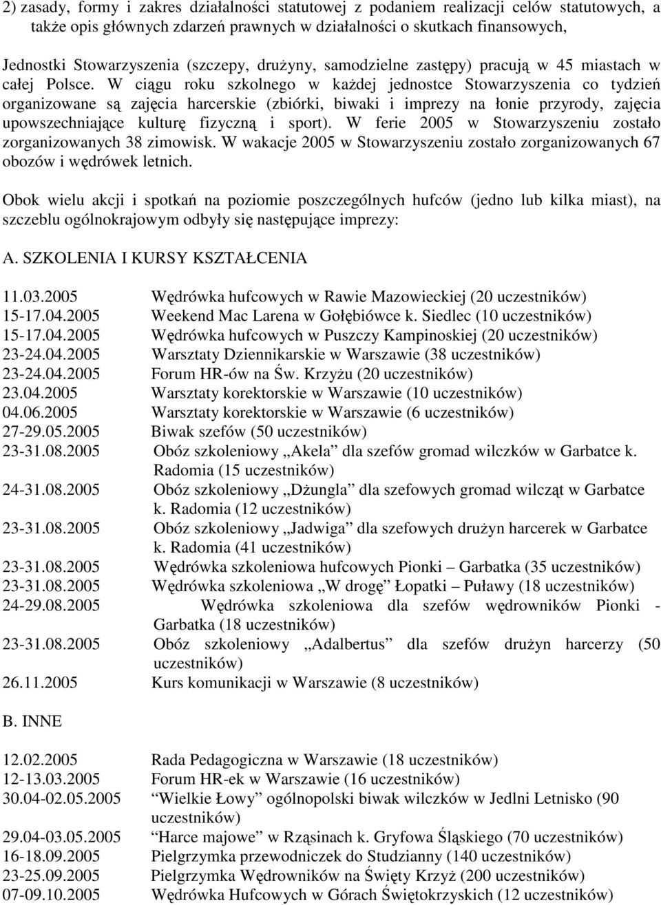 W cigu roku szkolnego w kadej jednostce Stowarzyszenia co tydzie organizowane s zajcia harcerskie (zbiórki, biwaki i imprezy na łonie przyrody, zajcia upowszechniajce kultur fizyczn i sport).