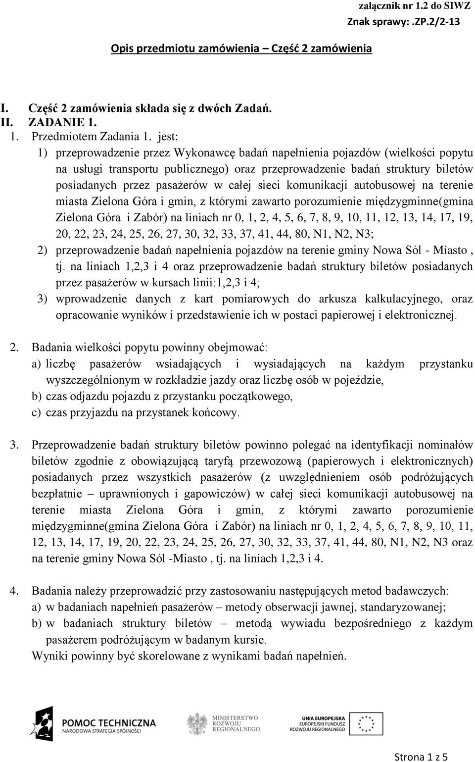 całej sieci komunikacji autobusowej na terenie miasta Zielona Góra i gmin, z którymi zawarto porozumienie międzygminne(gmina Zielona Góra i Zabór) na liniach nr 0, 1, 2, 4, 5, 6, 7, 8, 9, 10, 11, 12,