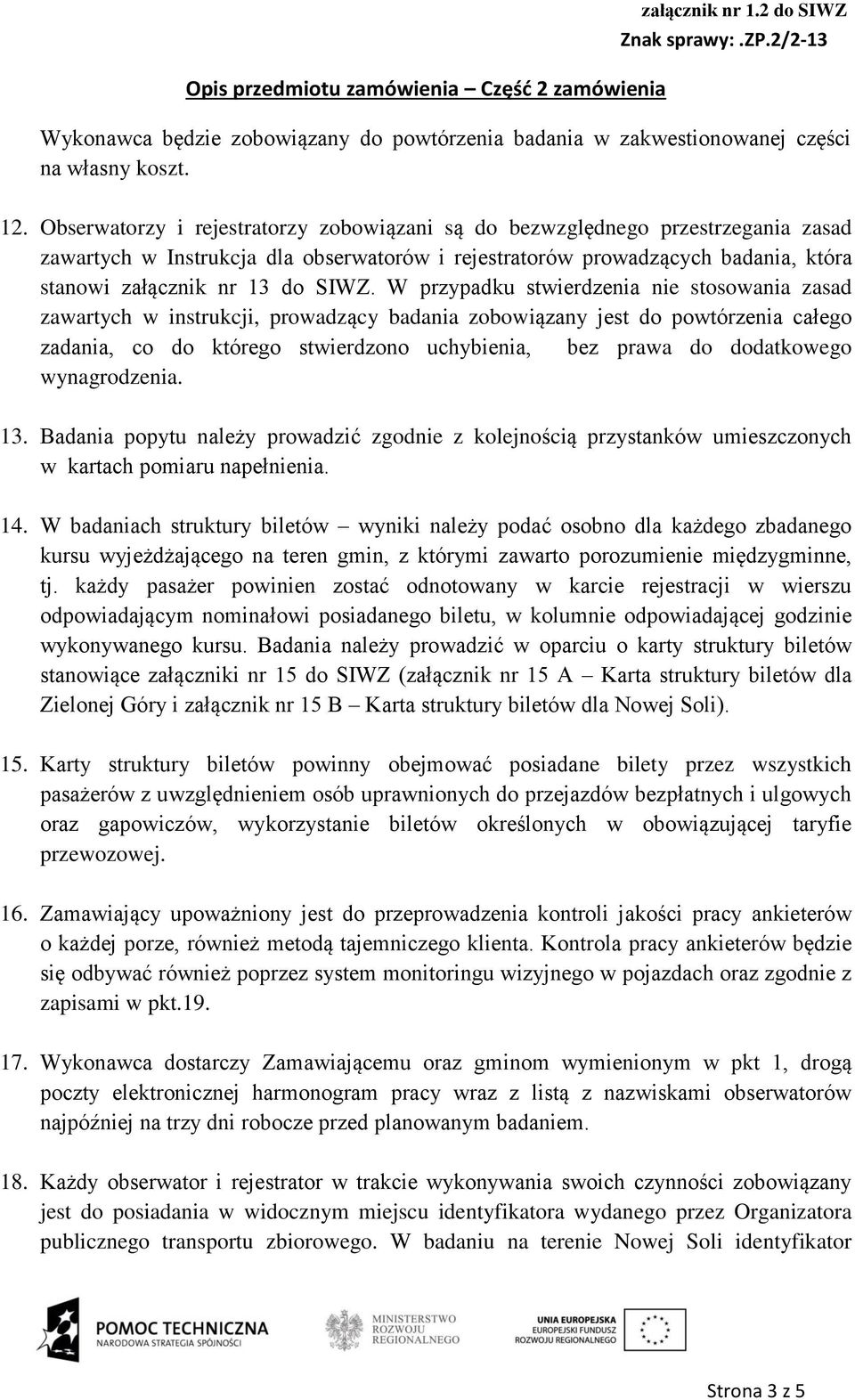 W przypadku stwierdzenia nie stosowania zasad zawartych w instrukcji, prowadzący badania zobowiązany jest do powtórzenia całego zadania, co do którego stwierdzono uchybienia, bez prawa do dodatkowego