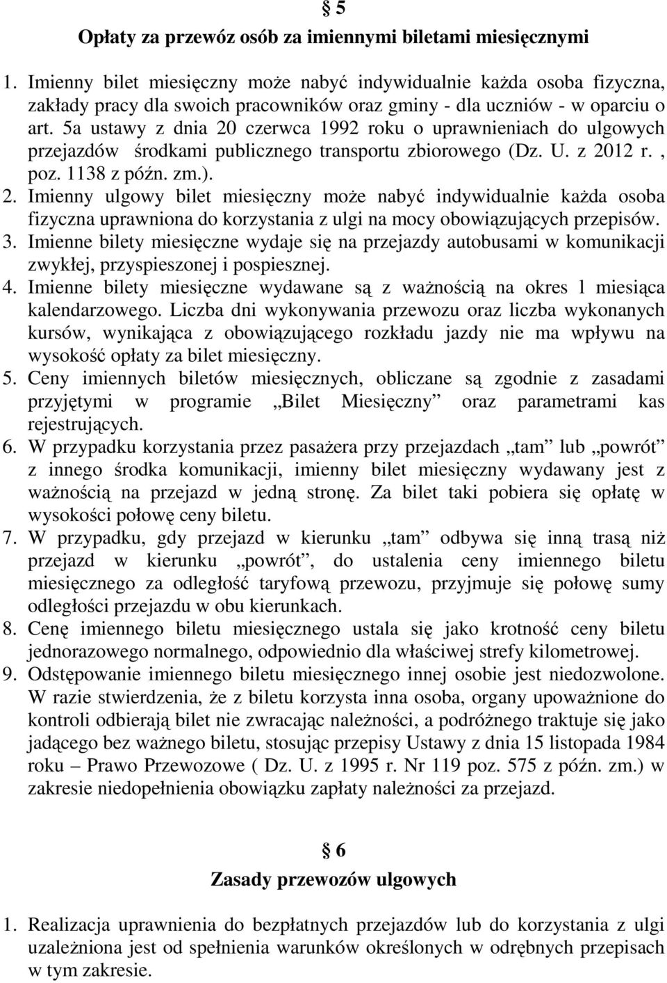 5a ustawy z dnia 20 czerwca 1992 roku o uprawnieniach do ulgowych przejazdów środkami publicznego transportu zbiorowego (Dz. U. z 2012 r., poz. 1138 z późn. zm.). 2. Imienny ulgowy bilet miesięczny moŝe nabyć indywidualnie kaŝda osoba fizyczna uprawniona do korzystania z ulgi na mocy obowiązujących przepisów.