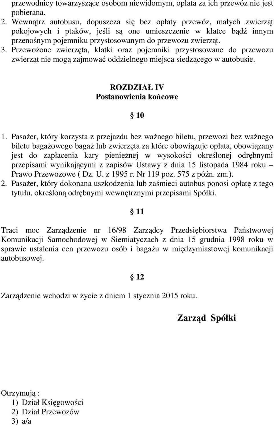 PrzewoŜone zwierzęta, klatki oraz pojemniki przystosowane do przewozu zwierząt nie mogą zajmować oddzielnego miejsca siedzącego w autobusie. ROZDZIAŁ IV Postanowienia końcowe 10 1.