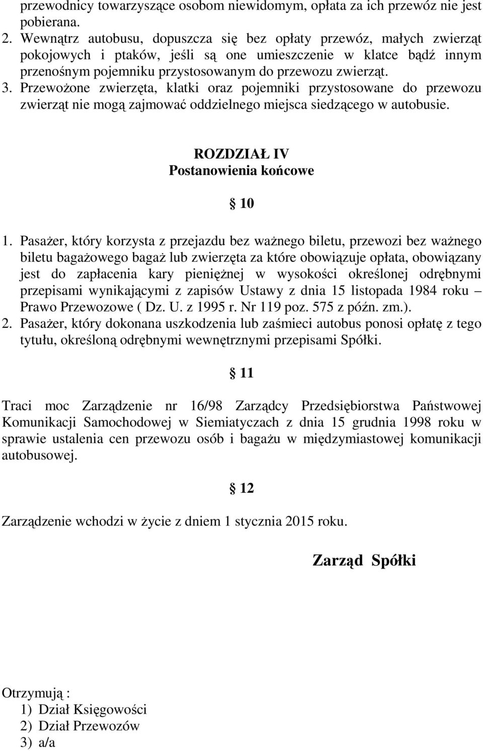 PrzewoŜone zwierzęta, klatki oraz pojemniki przystosowane do przewozu zwierząt nie mogą zajmować oddzielnego miejsca siedzącego w autobusie. ROZDZIAŁ IV Postanowienia końcowe 10 1.