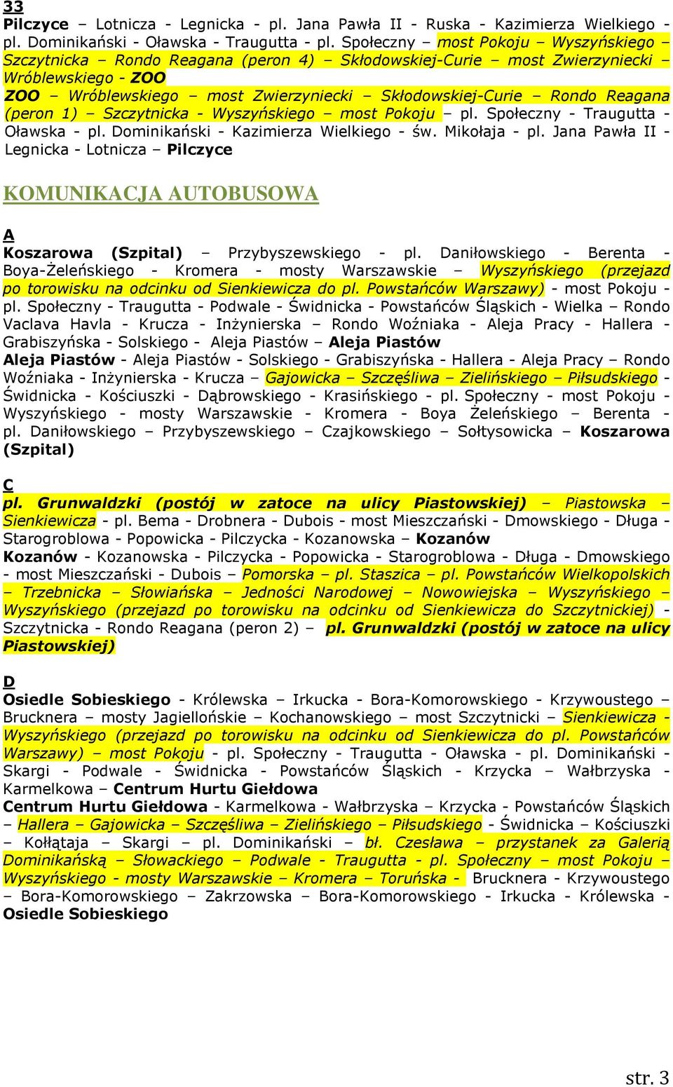 (peron 1) Szczytnicka - Wyszyńskiego most Pokoju pl. Społeczny - Traugutta - Oławska - pl. Dominikański - Kazimierza Wielkiego - św. Mikołaja - pl.