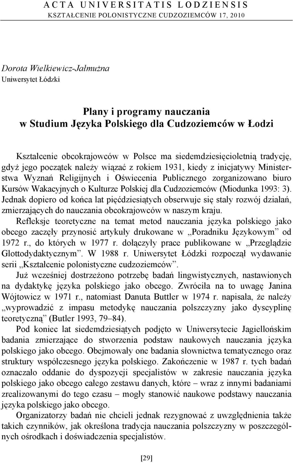 Publicznego zorganizowano biuro Kursów Wakacyjnych o Kulturze Polskiej dla Cudzoziemców (Miodunka 1993: 3).