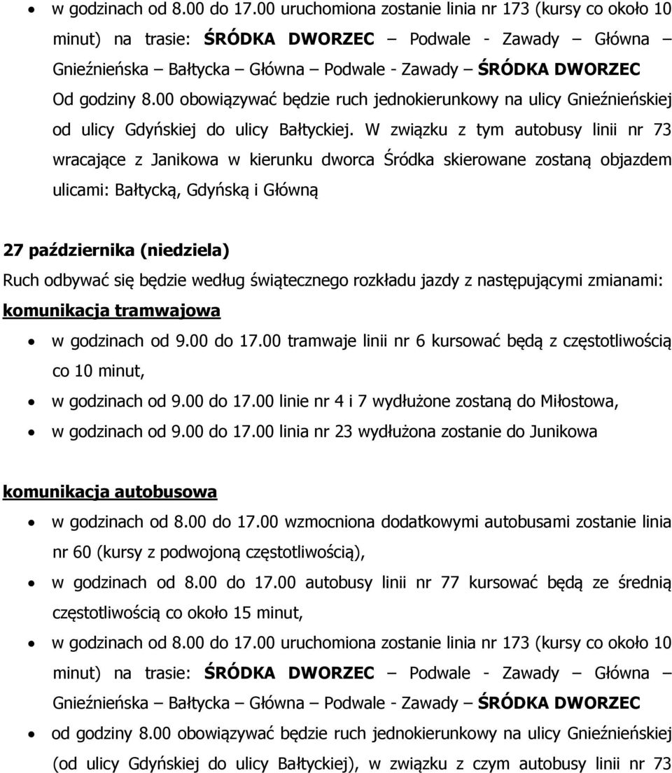 W związku z tym autobusy linii nr 73 wracające z Janikowa w kierunku dworca Śródka skierowane zostaną objazdem ulicami: Bałtycką, Gdyńską i Główną 27 października (niedziela) Ruch odbywać się będzie