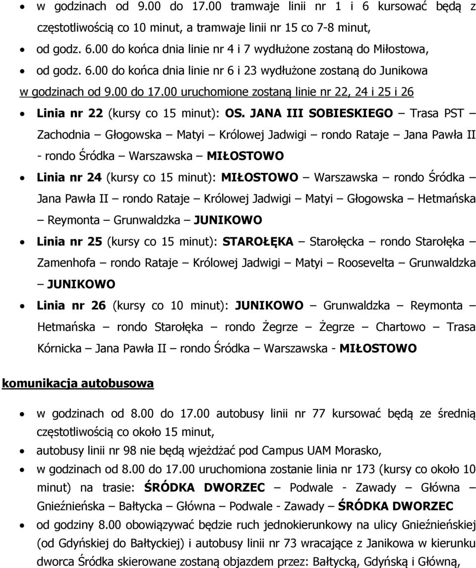 JANA III SOBIESKIEGO Trasa PST Zachodnia Głogowska Matyi Królowej Jadwigi rondo Rataje Jana Pawła II - rondo Śródka Warszawska MIŁOSTOWO Linia nr 24 (kursy co 15 minut): MIŁOSTOWO Warszawska rondo