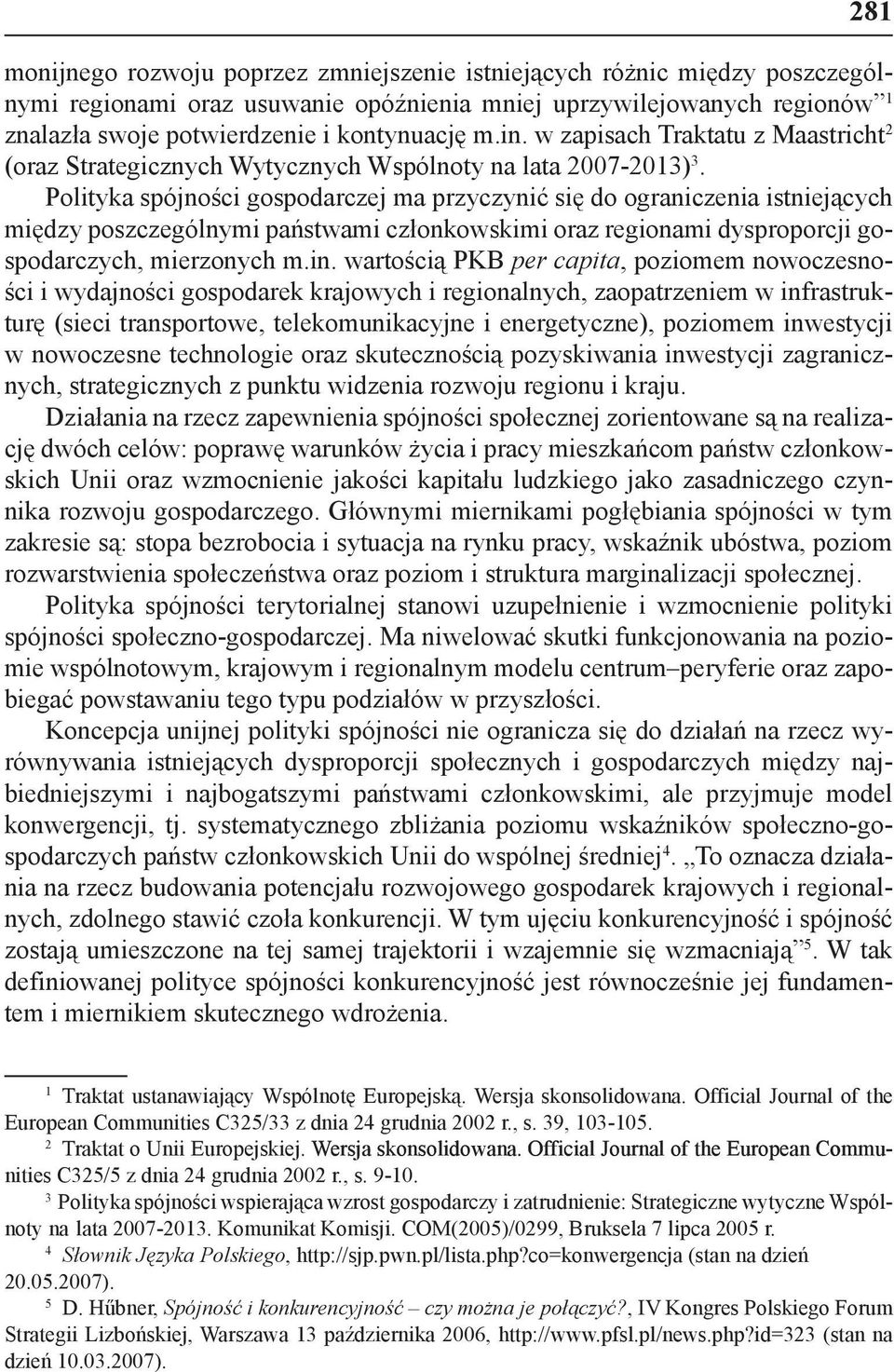 Polityka spójności gospodarczej ma przyczynić się do ograniczenia istniejących między poszczególnymi państwami członkowskimi oraz regionami dysproporcji gospodarczych, mierzonych m.in.