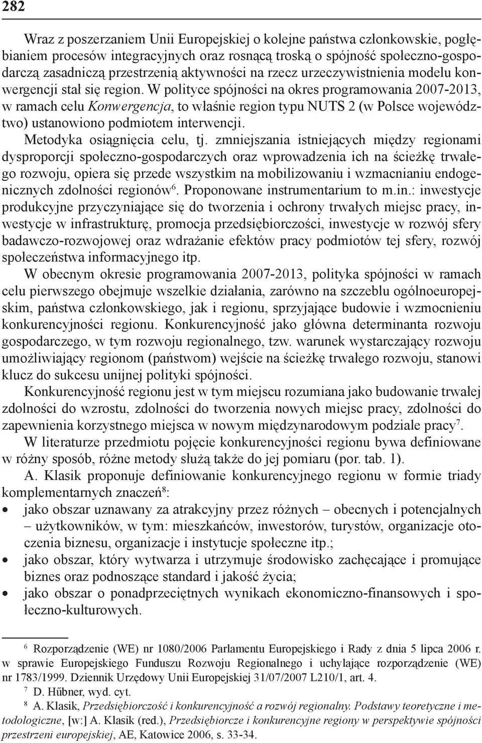 W polityce spójności na okres programowania 2007-2013, w ramach celu Konwergencja, to właśnie region typu NUTS 2 (w Polsce województwo) ustanowiono podmiotem interwencji.