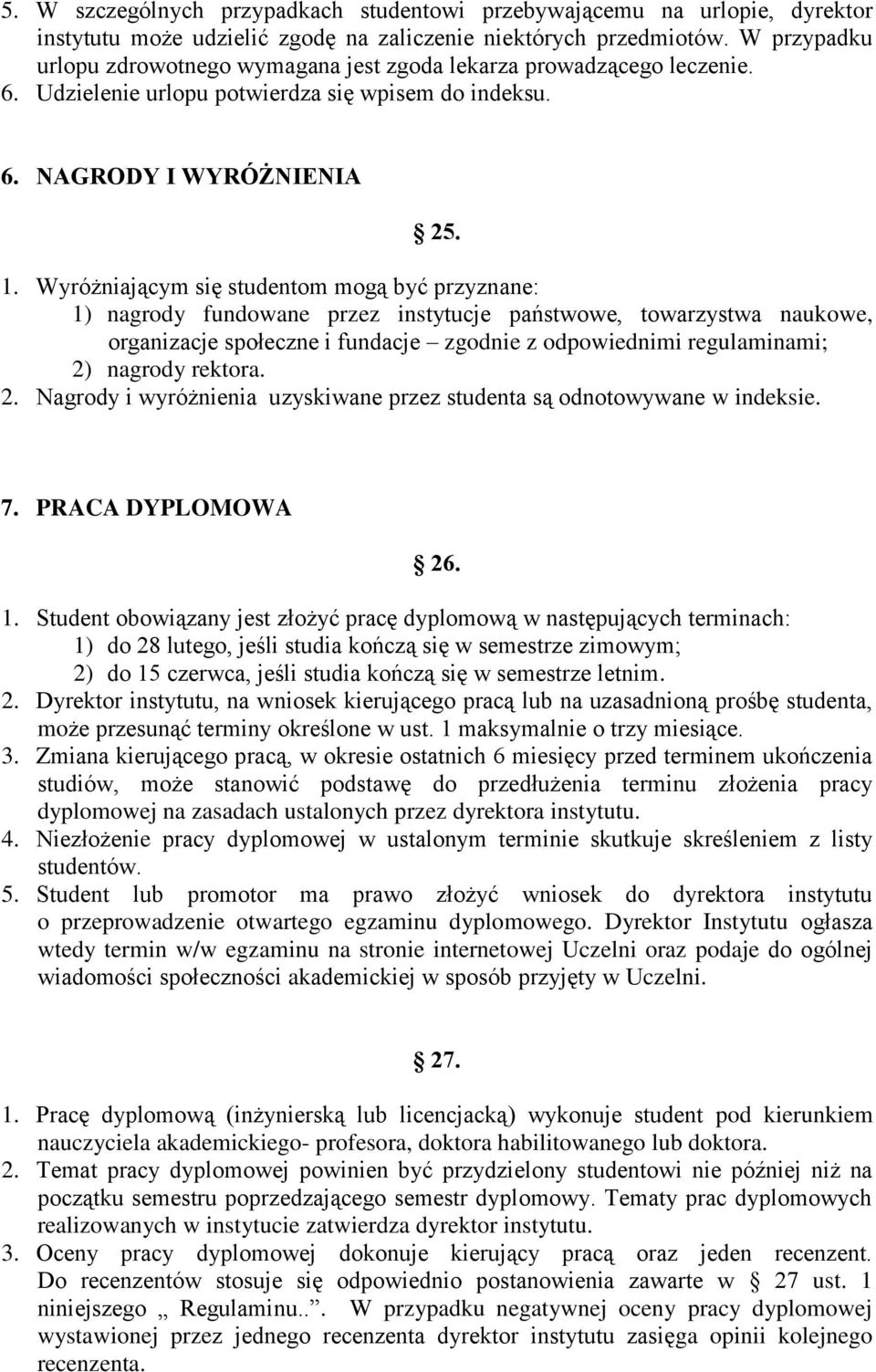 Wyróżniającym się studentom mogą być przyznane: 1) nagrody fundowane przez instytucje państwowe, towarzystwa naukowe, organizacje społeczne i fundacje zgodnie z odpowiednimi regulaminami; 2) nagrody