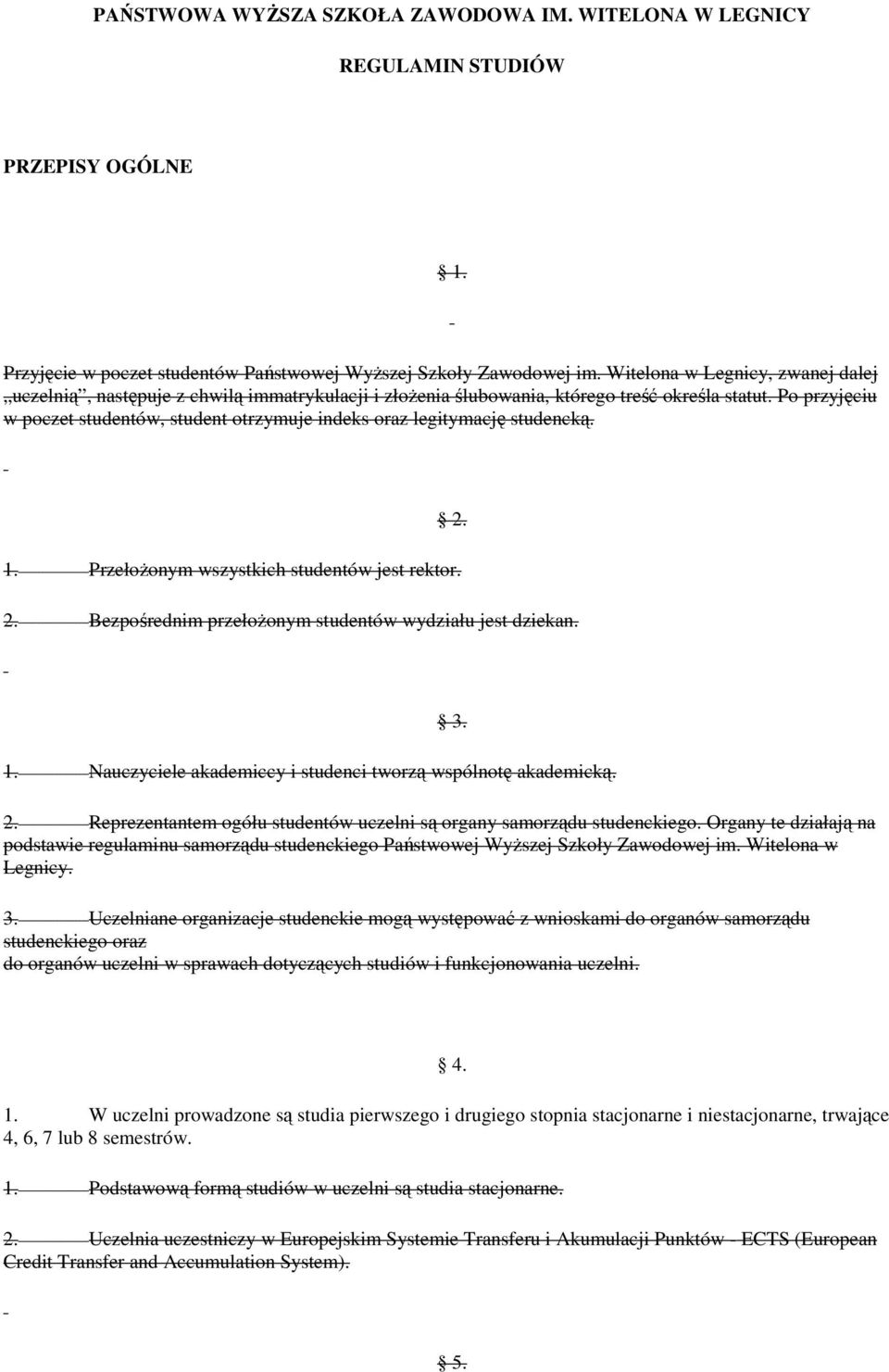 Po przyjęciu w poczet studentów, student otrzymuje indeks oraz legitymację studencką. 2. 1. Przełożonym wszystkich studentów jest rektor. 2. Bezpośrednim przełożonym studentów wydziału jest dziekan.