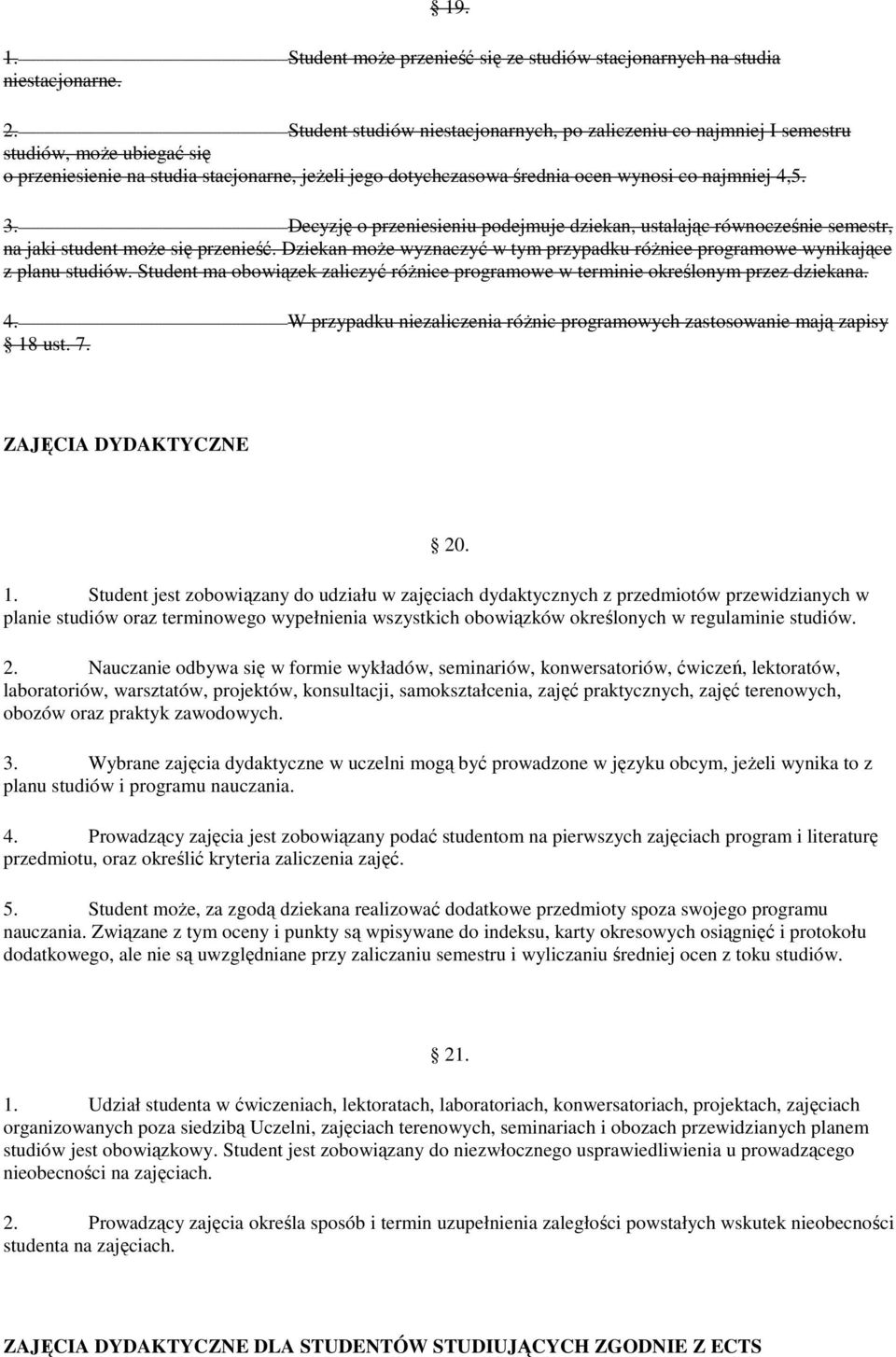 3. Decyzję o przeniesieniu podejmuje dziekan, ustalając równocześnie semestr, na jaki student może się przenieść. Dziekan może wyznaczyć w tym przypadku różnice programowe wynikające z planu studiów.