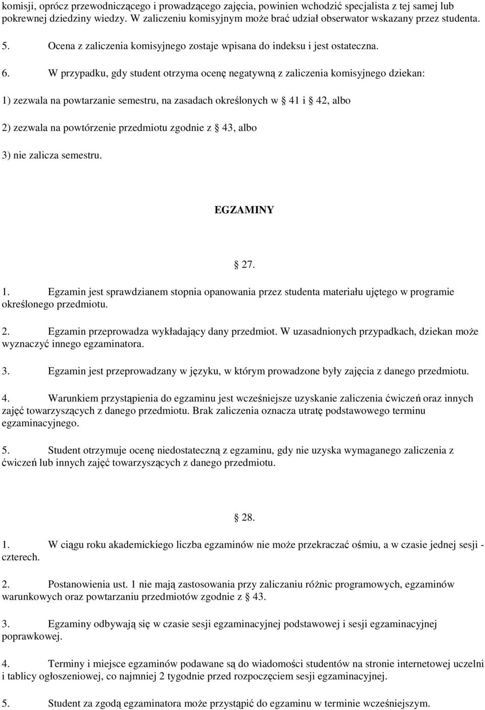 W przypadku, gdy student otrzyma ocenę negatywną z zaliczenia komisyjnego dziekan: 1) zezwala na powtarzanie semestru, na zasadach określonych w 41 i 42, albo 2) zezwala na powtórzenie przedmiotu