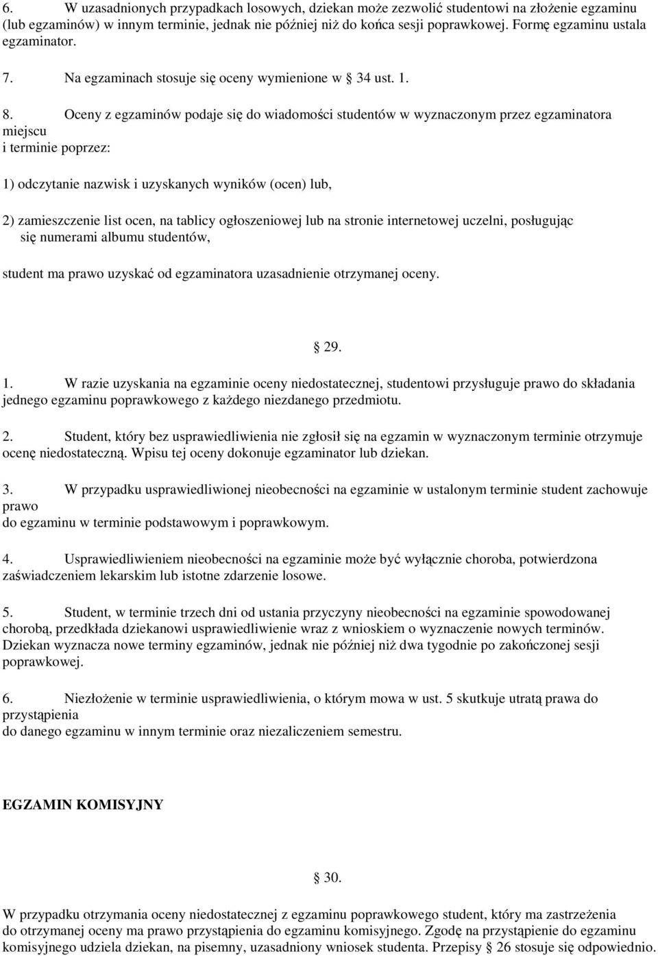 Oceny z egzaminów podaje się do wiadomości studentów w wyznaczonym przez egzaminatora miejscu i terminie poprzez: 1) odczytanie nazwisk i uzyskanych wyników (ocen) lub, 2) zamieszczenie list ocen, na