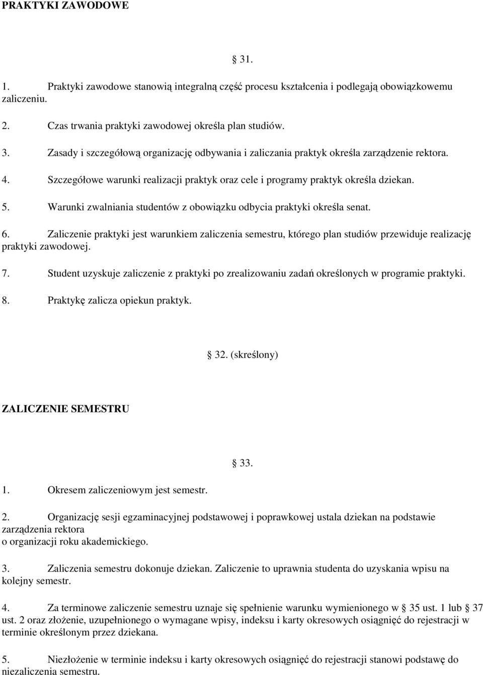 Szczegółowe warunki realizacji praktyk oraz cele i programy praktyk określa dziekan. 5. Warunki zwalniania studentów z obowiązku odbycia praktyki określa senat. 6.