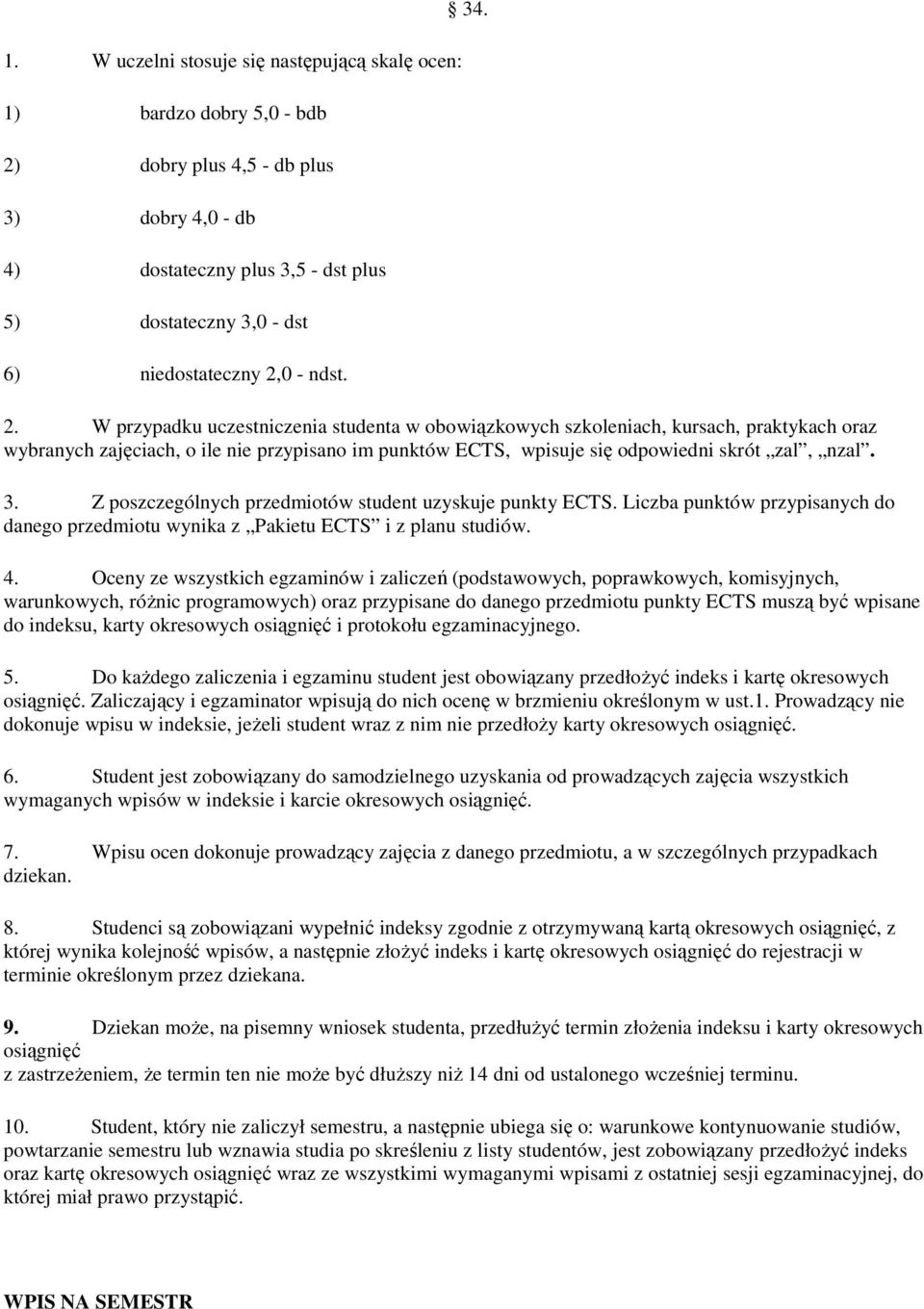 W przypadku uczestniczenia studenta w obowiązkowych szkoleniach, kursach, praktykach oraz wybranych zajęciach, o ile nie przypisano im punktów ECTS, wpisuje się odpowiedni skrót zal, nzal. 3.