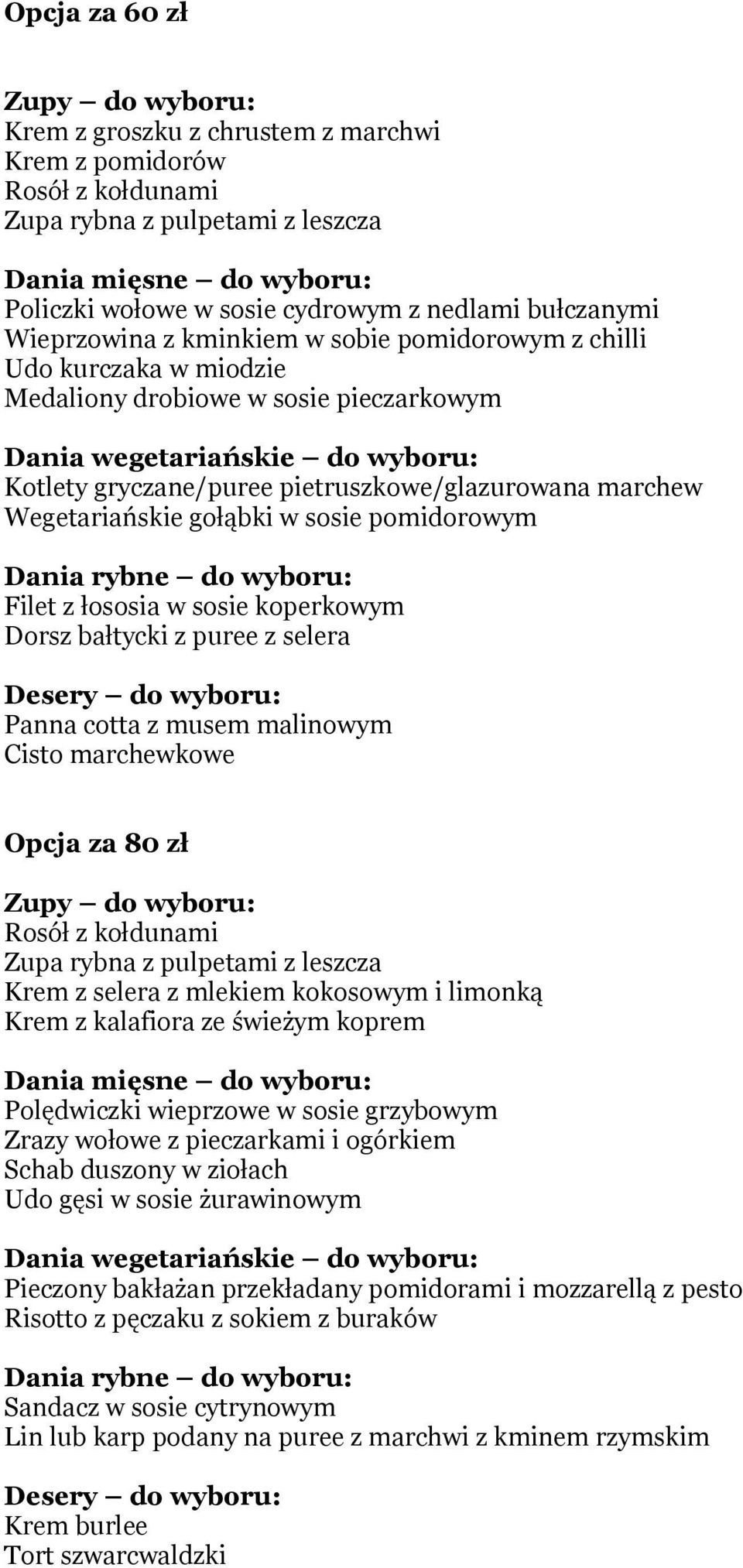 gołąbki w sosie pomidorowym Filet z łososia w sosie koperkowym Dorsz bałtycki z puree z selera Desery do wyboru: Panna cotta z musem malinowym Cisto marchewkowe Opcja za 80 zł Rosół z kołdunami Zupa