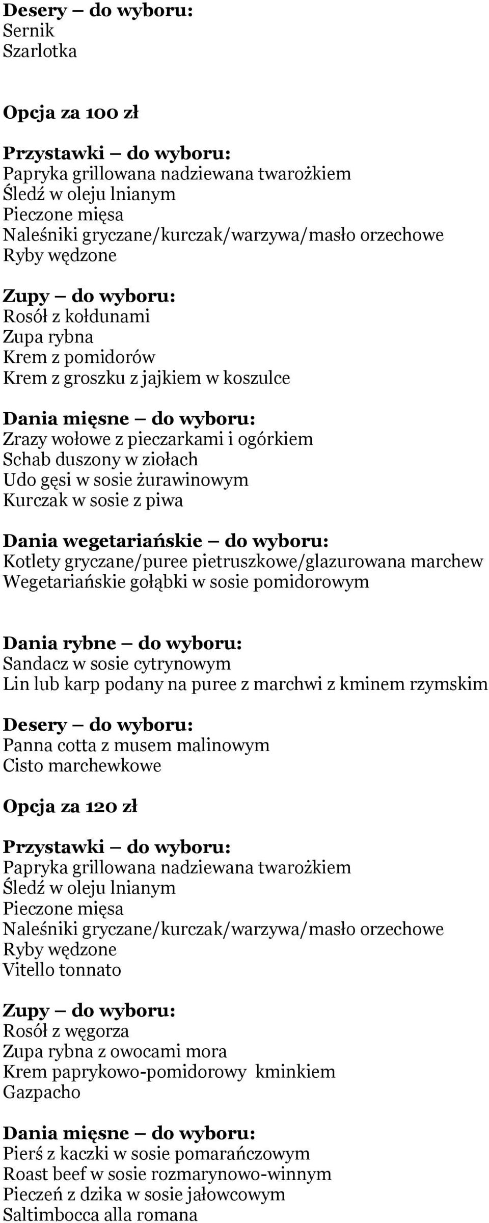 Kurczak w sosie z piwa Dania wegetariańskie do wyboru: Kotlety gryczane/puree pietruszkowe/glazurowana marchew Wegetariańskie gołąbki w sosie pomidorowym Sandacz w sosie cytrynowym Lin lub karp