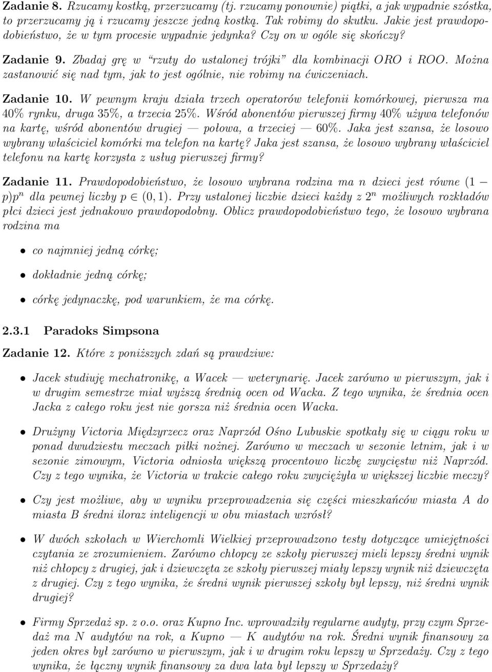 Można zastanowić się nad ty, jak to jest ogólnie, nie robiy na ćwiczeniach. Zadanie 10. W pewny kraju działa trzech operatorów telefonii koórkowej, pierwsza a 40% rynku, druga 35%, a trzecia 25%.